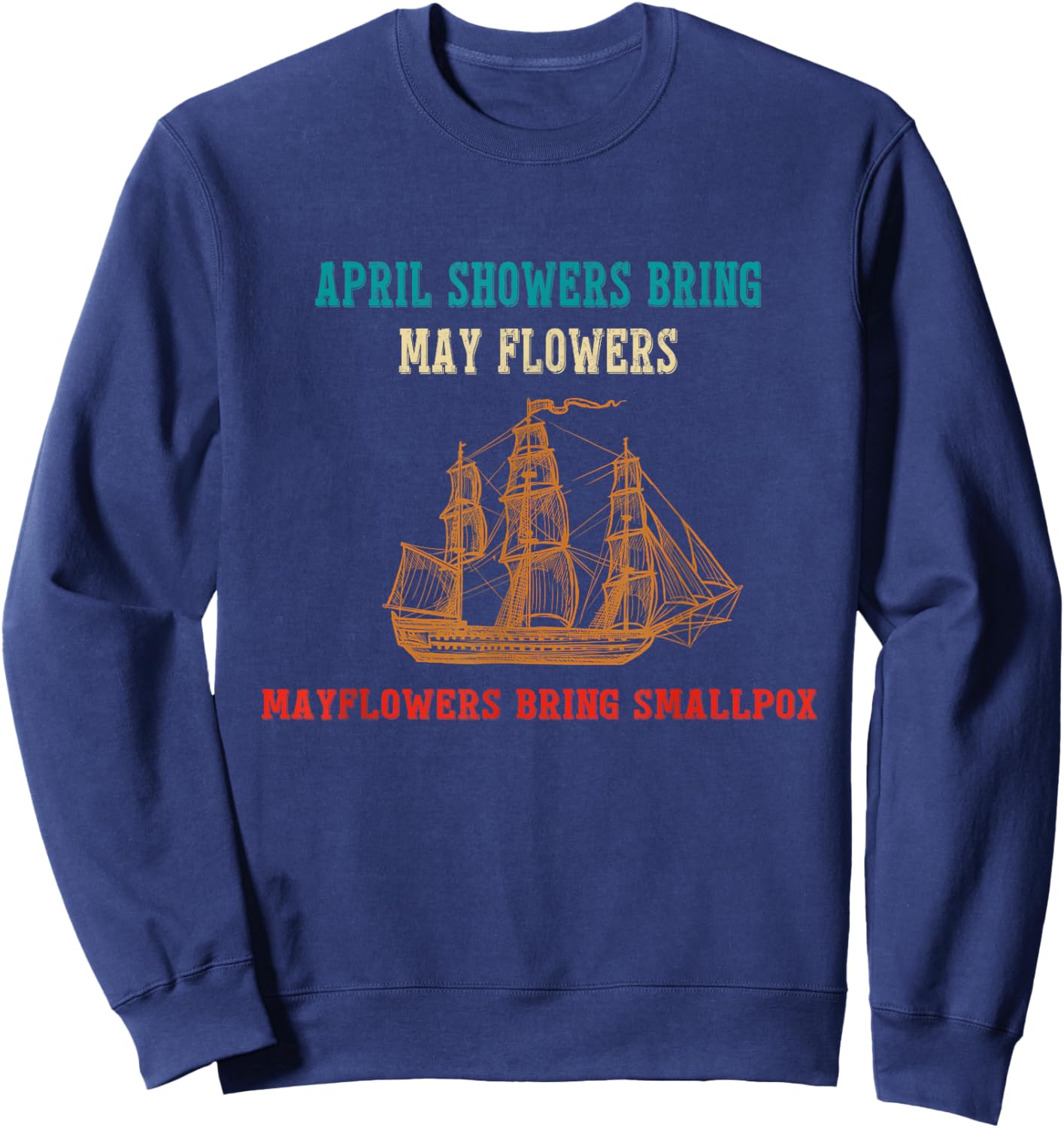 April Showers Bring May Flowers & Mayflowers Bring Smallpox Sweatshirt - Sweatshirt | Navy