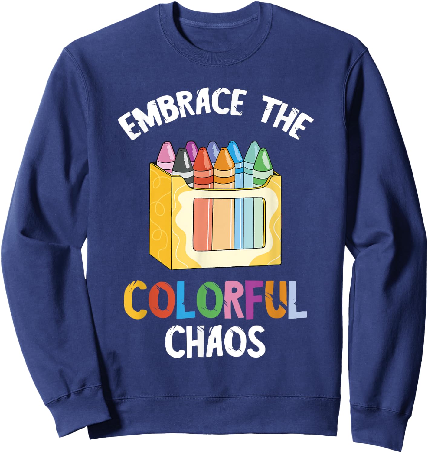 Crayon Embrace The Colorful Chaos Kindergarten Crayons Sweatshirt - Sweatshirt | Navy