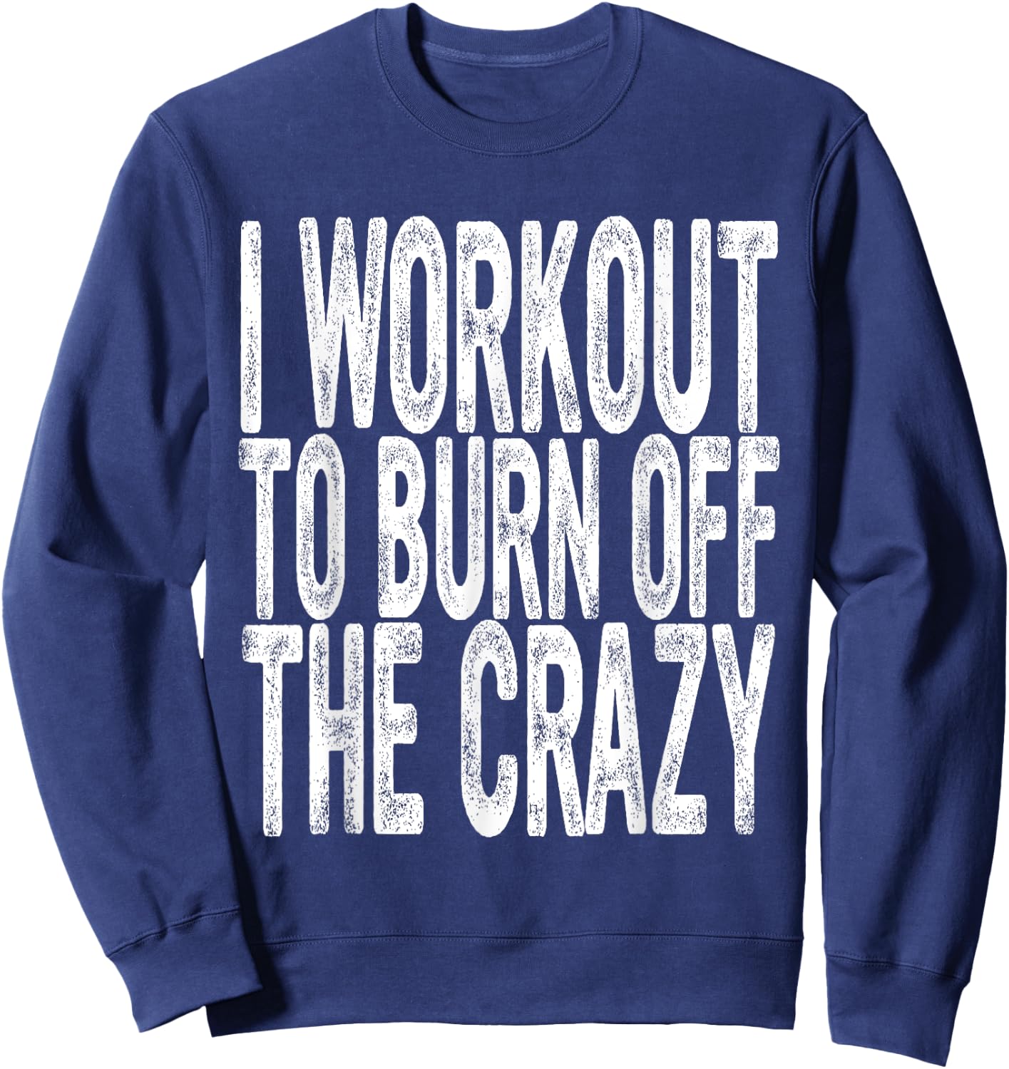 Funny Workout, I Workout to Burn Off the Crazy, Funny Gym Sweatshirt - Sweatshirt | Navy