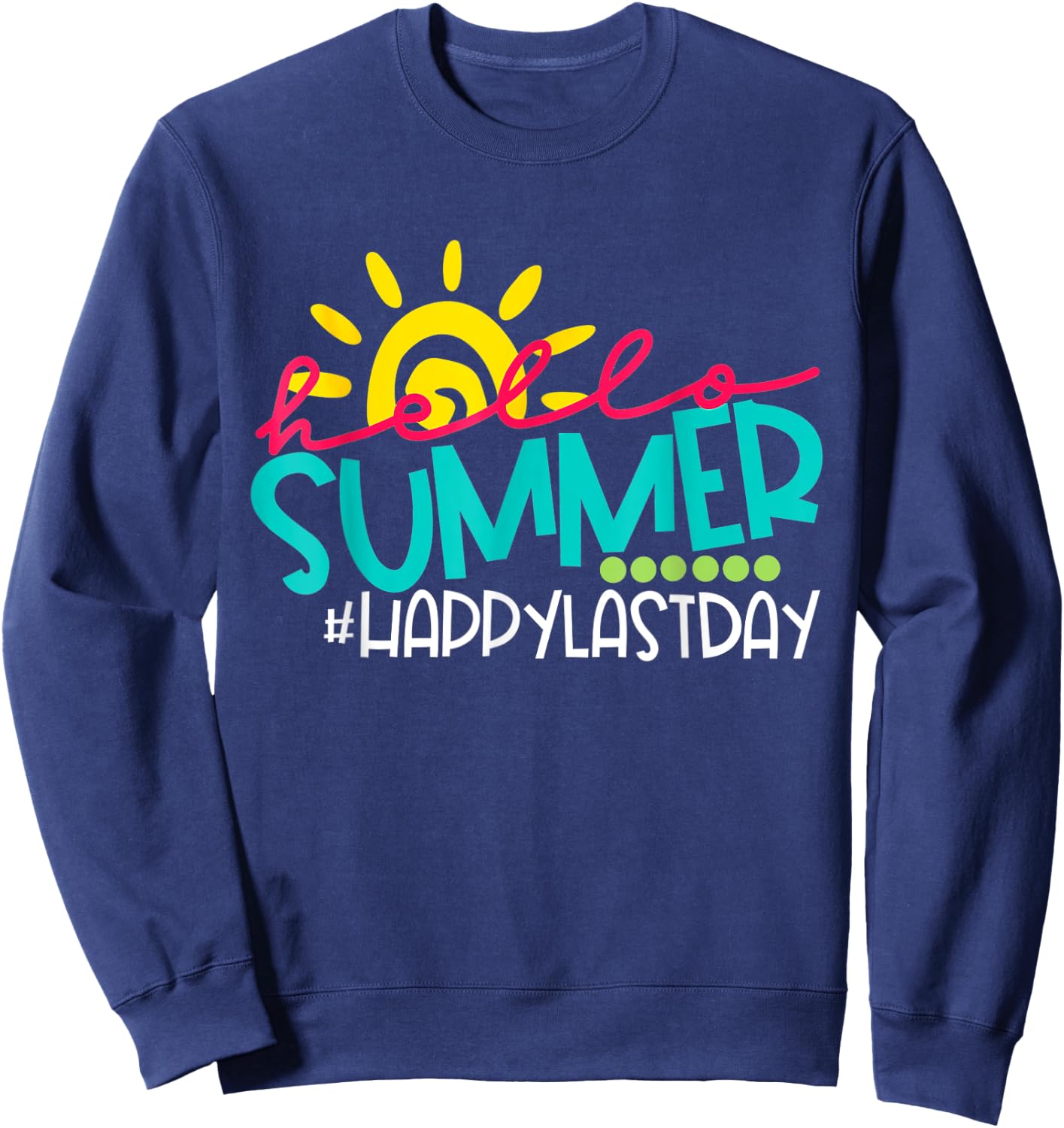 Hello Summer Happy Last Day of School Teacher Student Men Women Sweatshirt - Sweatshirt | Navy