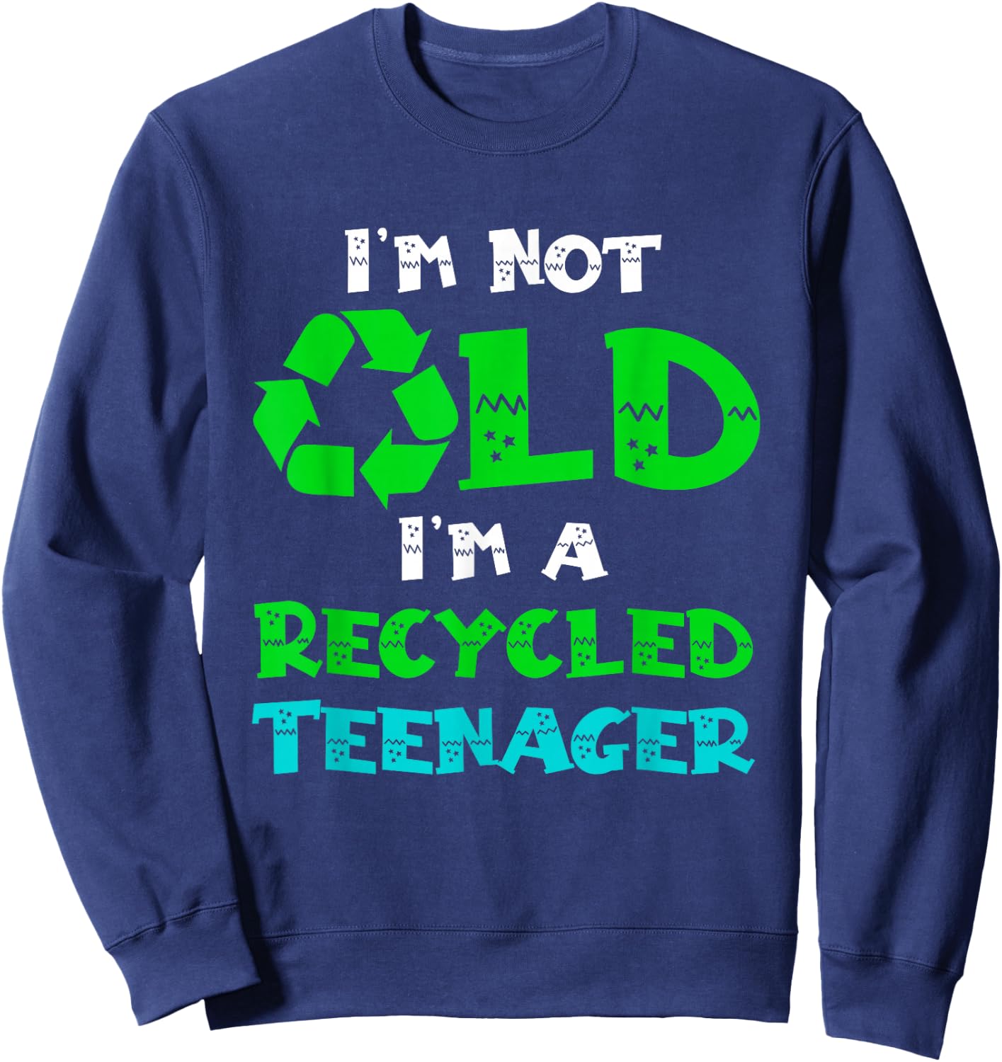 I'm Not Old I'm a Recycled Teenager Funny Senior Sarcasm Sweatshirt - Sweatshirt | Navy