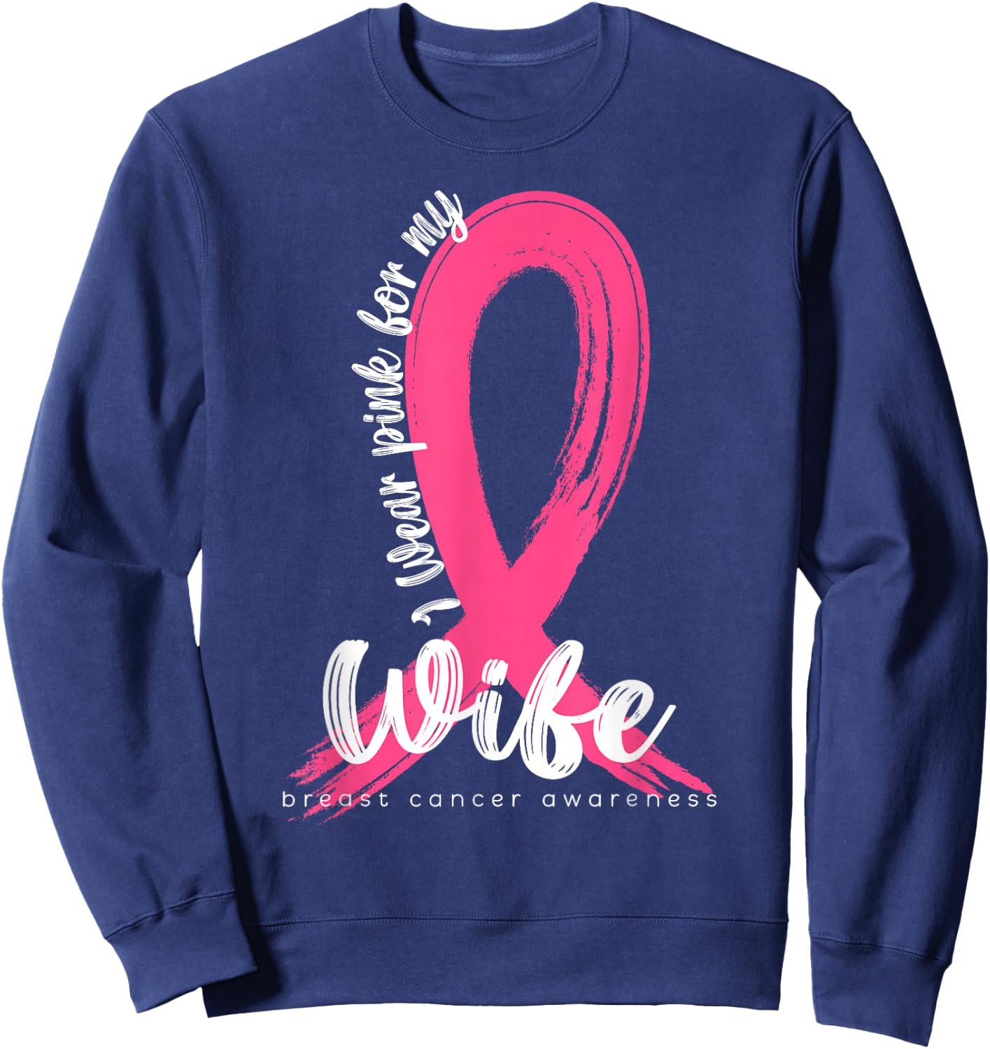 I Wear Pink For My Wife Family Cancer Awareness Support Sweatshirt - Sweatshirt | Navy