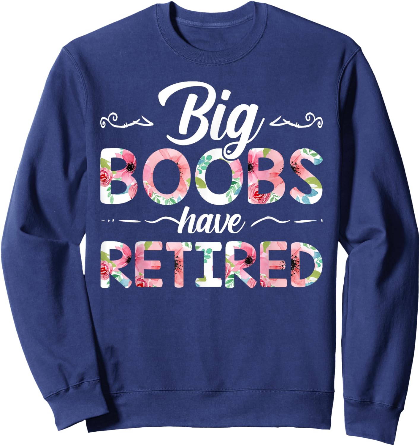 Big Boobs Have Retired Funny Breast Reduction Surgery Floral Sweatshirt - Sweatshirt | Navy