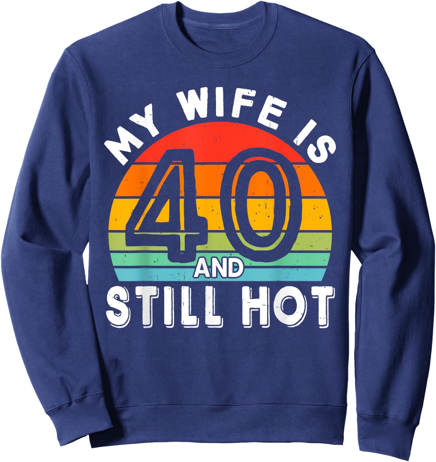 My Wife Is 40 And Still Hot 40 Years Old Birthday Of Her Sweatshirt - Sweatshirt | Navy