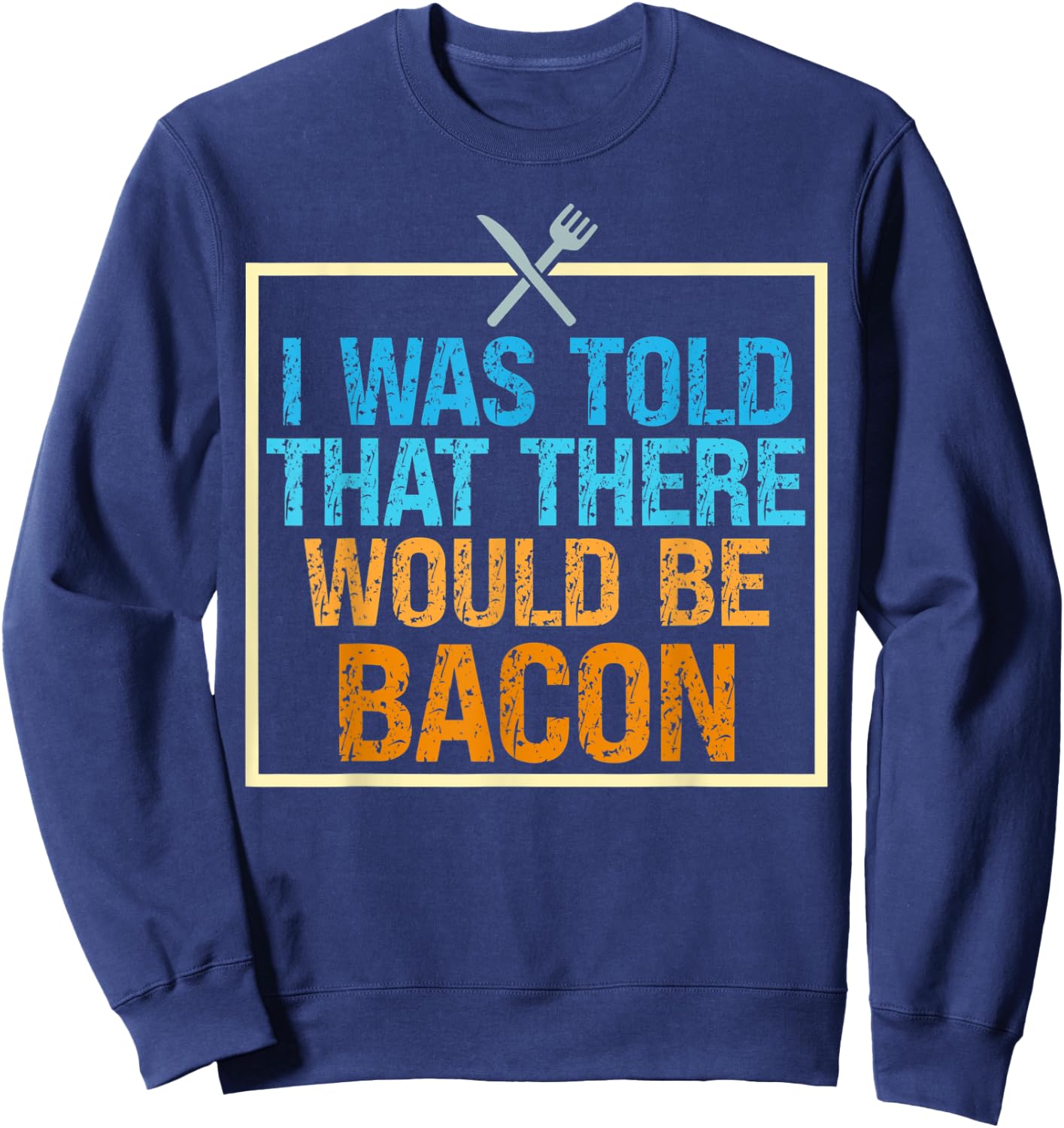 I Was Told That There Would Be Bacon Food Critic Saying Puns Sweatshirt - Sweatshirt | Navy