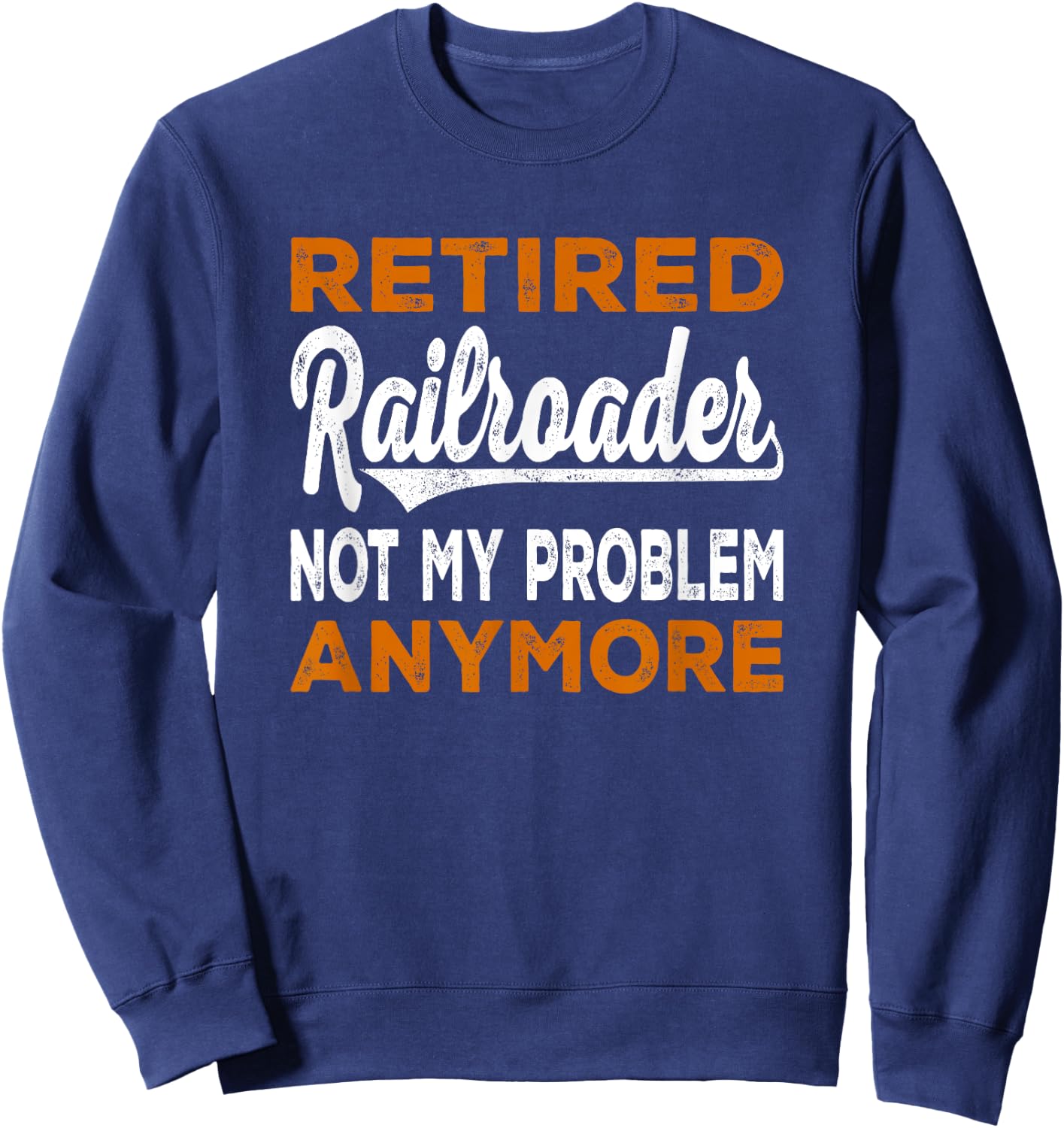 Retired Railroader For Railroad Worker Railroad Conductor Sweatshirt - Sweatshirt | Navy
