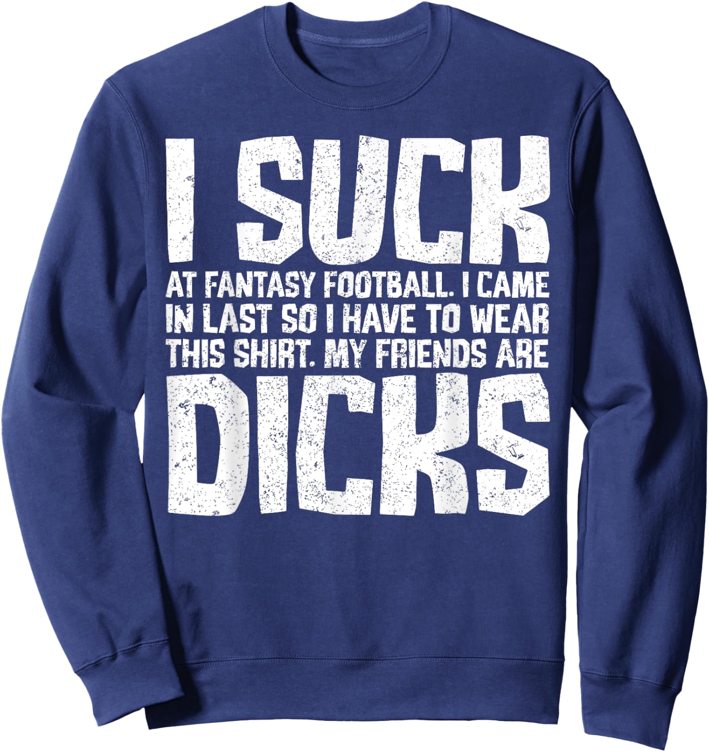 Sarcasm I Suck At Fantasy Football My Friends Are Dicks Sweatshirt - Sweatshirt | Navy