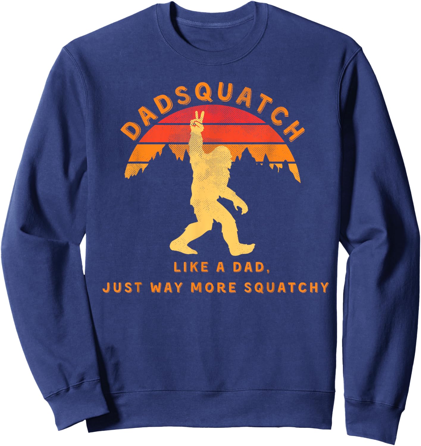 Dadsquatch Like A Dad Way More Squatchy Funny Bigfoot Sweatshirt - Sweatshirt | Navy