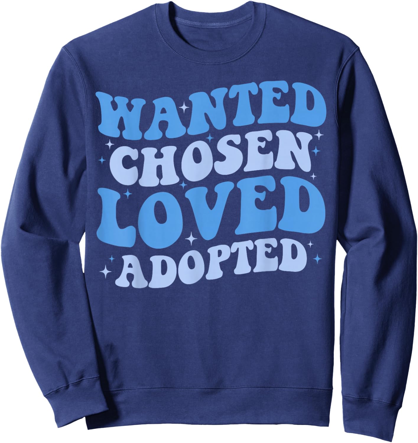 Wanted Chosen Loved Adopted - Gotcha Day Adoption Awareness Sweatshirt - Sweatshirt | Navy