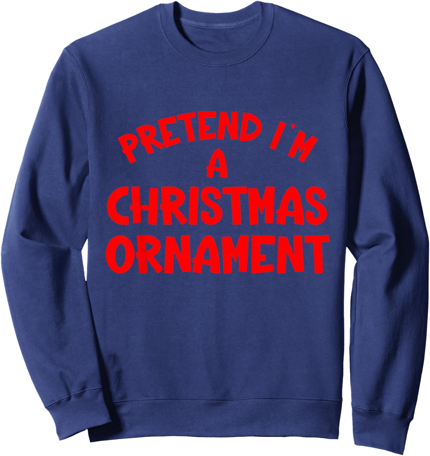 Pretend I'm a Christmas Ornament Hassle-Free Holiday Costume Sweatshirt - Sweatshirt | Navy