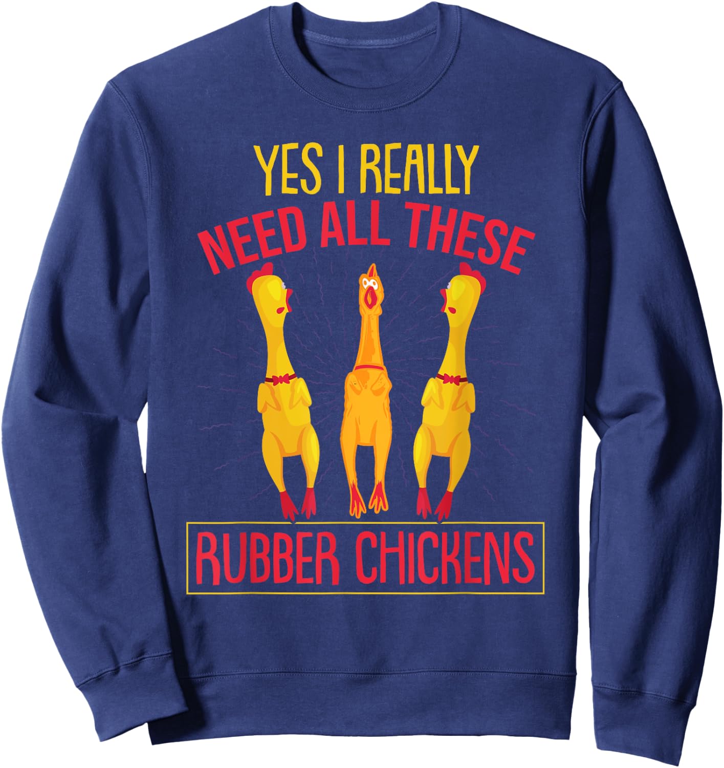 I Really Need All These Rubber Chickens Sweatshirt - Sweatshirt | Navy