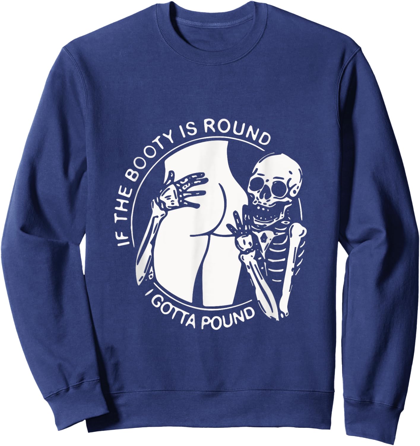 If The Booty Is Round I Gotta Pound Men Gift Funny Sweatshirt - Sweatshirt | Navy