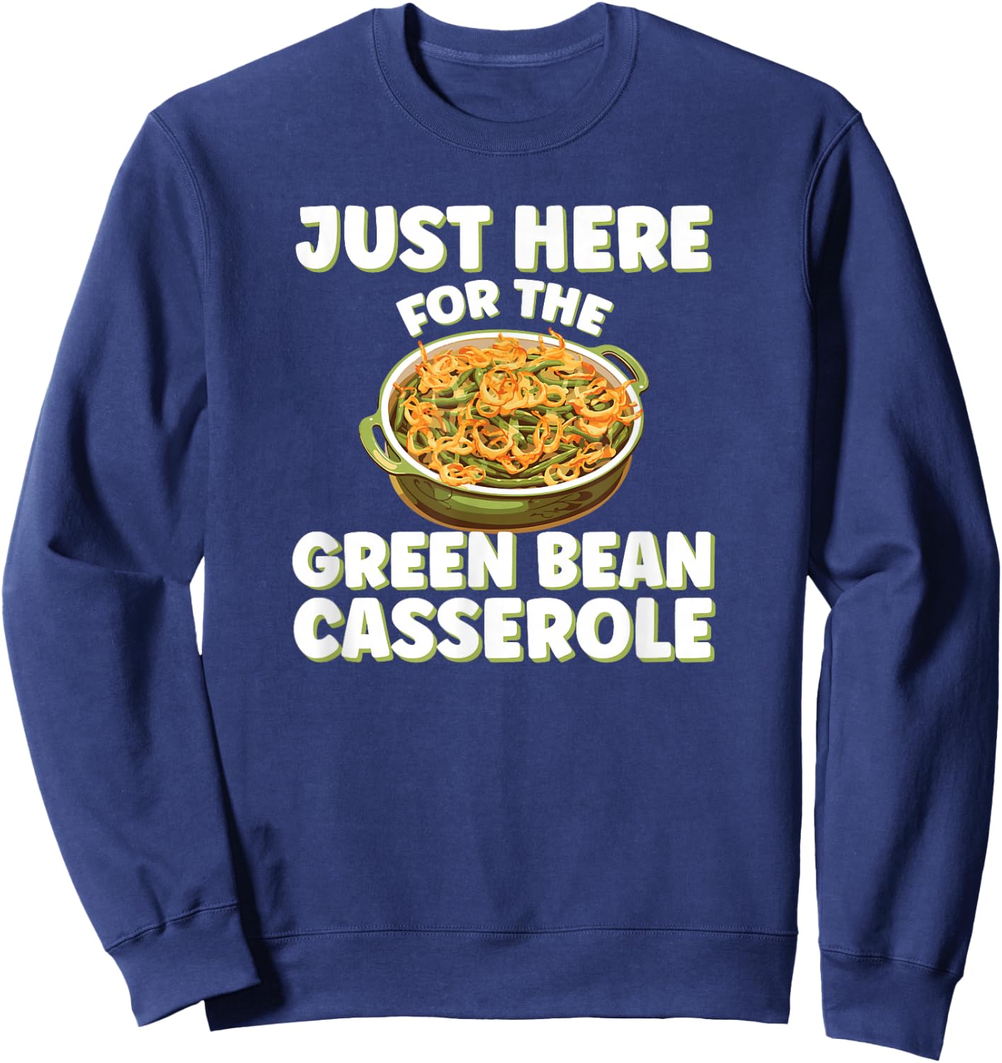 Just Here for the Green Bean Casserole Funny Thanksgiving Sweatshirt - Sweatshirt | Navy
