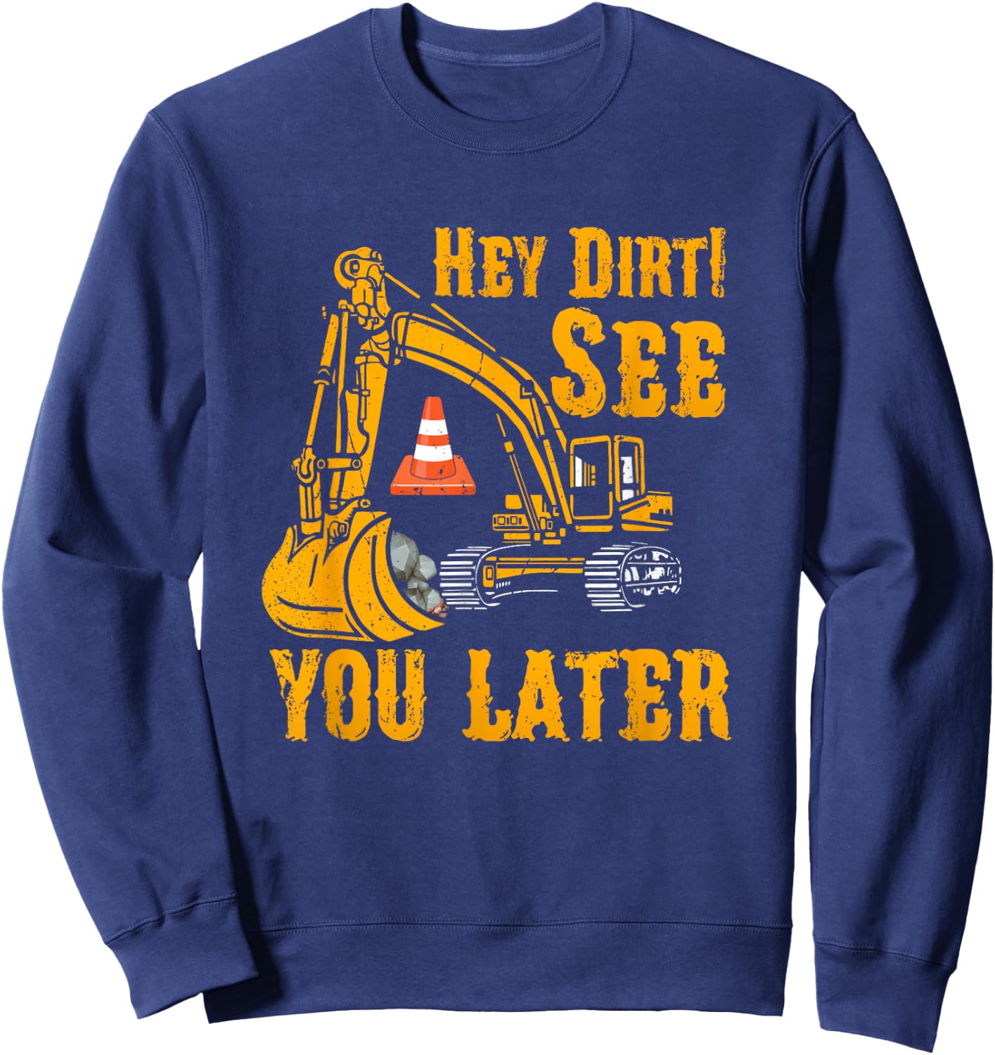 Funny Excavator Hey Dirt See You Later Construction Vehicles Sweatshirt - Sweatshirt | Navy