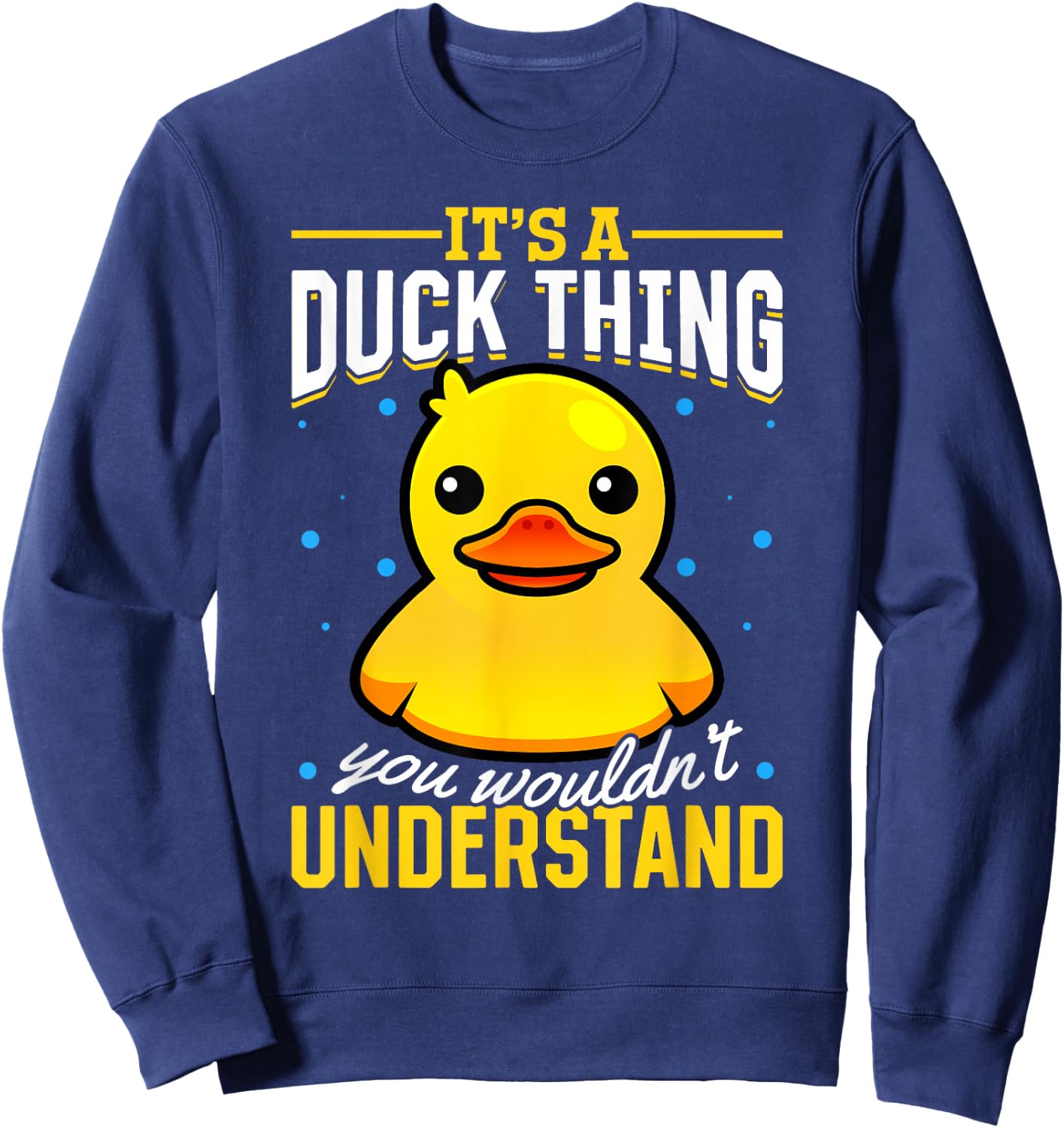 Yellow Rubber Duck - Its a Duck thing you wouldnt understand Sweatshirt - Sweatshirt | Navy