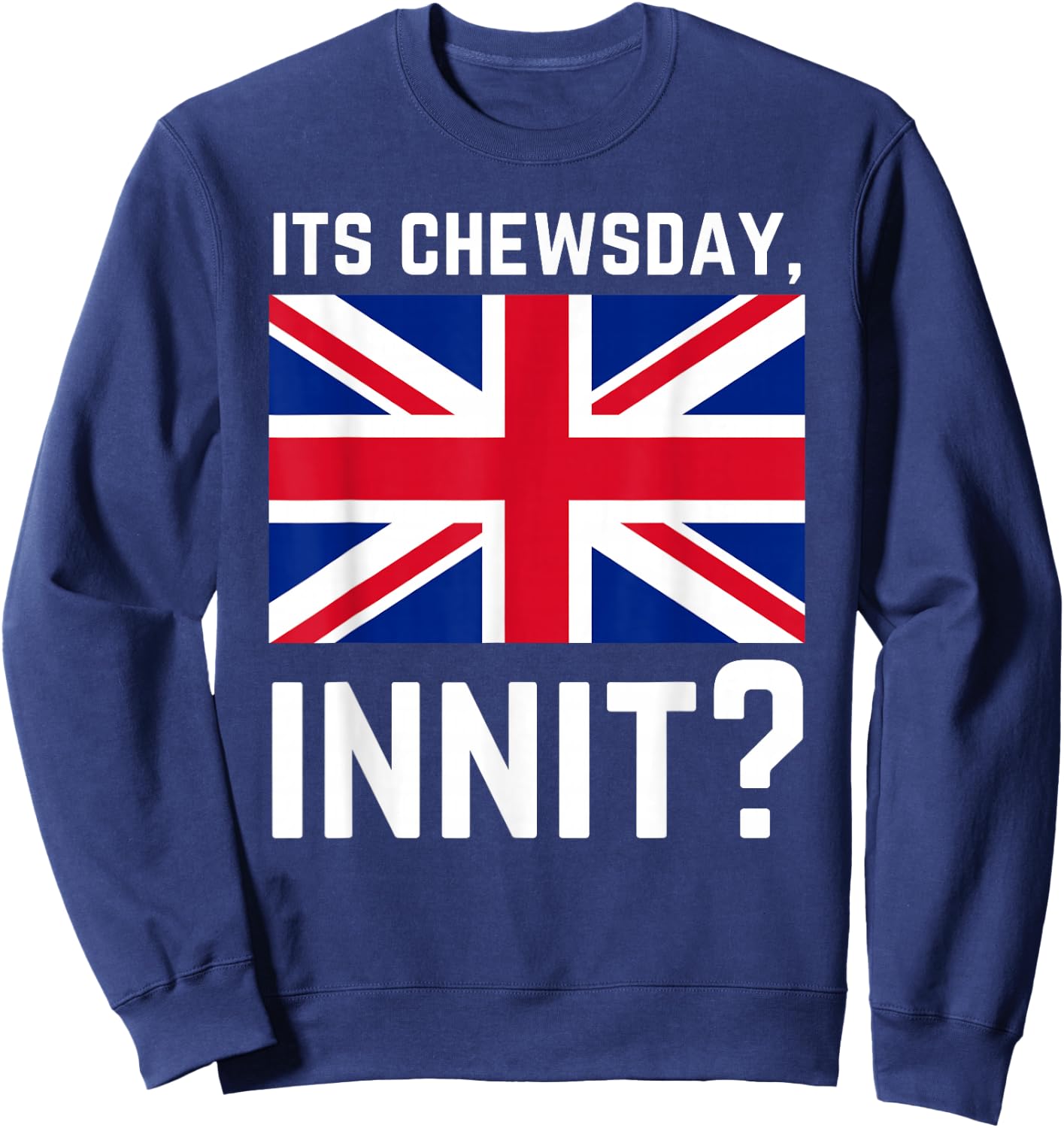 Its Chewsday Innit Funny British People Cockney Meme Tuesday Sweatshirt - Sweatshirt | Navy