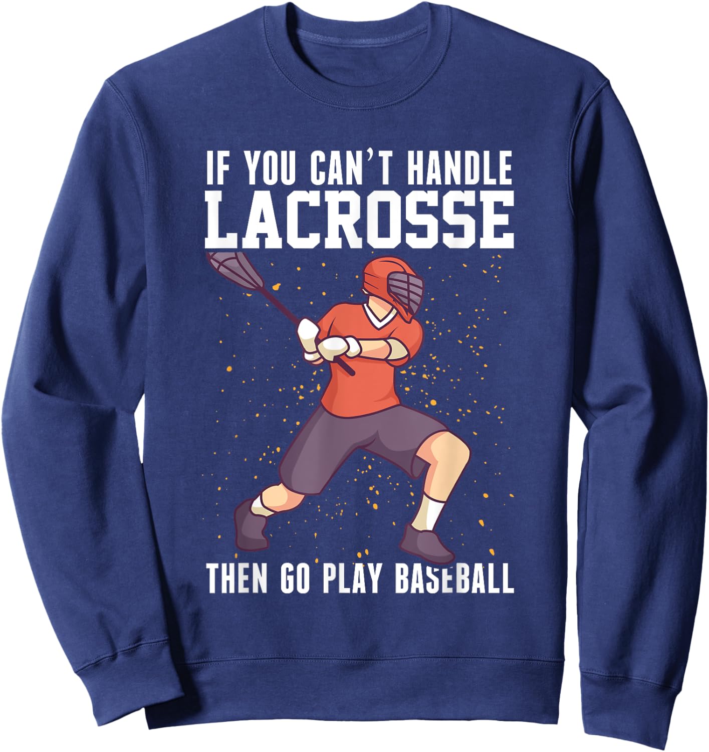 If You Can’t Handle Lacrosse, Then Go Play Baseball Funny Sweatshirt - Sweatshirt | Navy