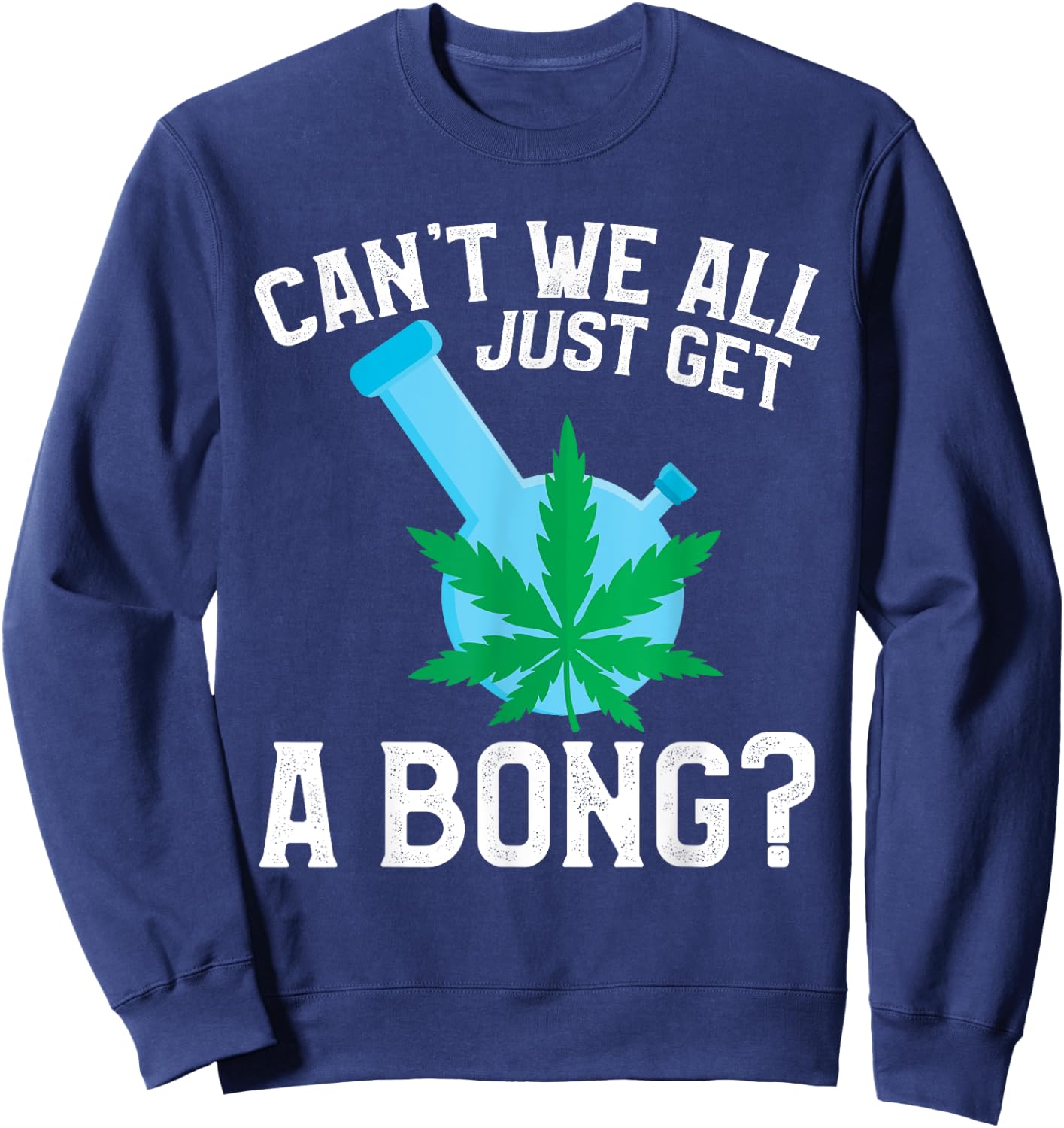 Can't We All Just Get A Bong Sweatshirt - Sweatshirt | Navy