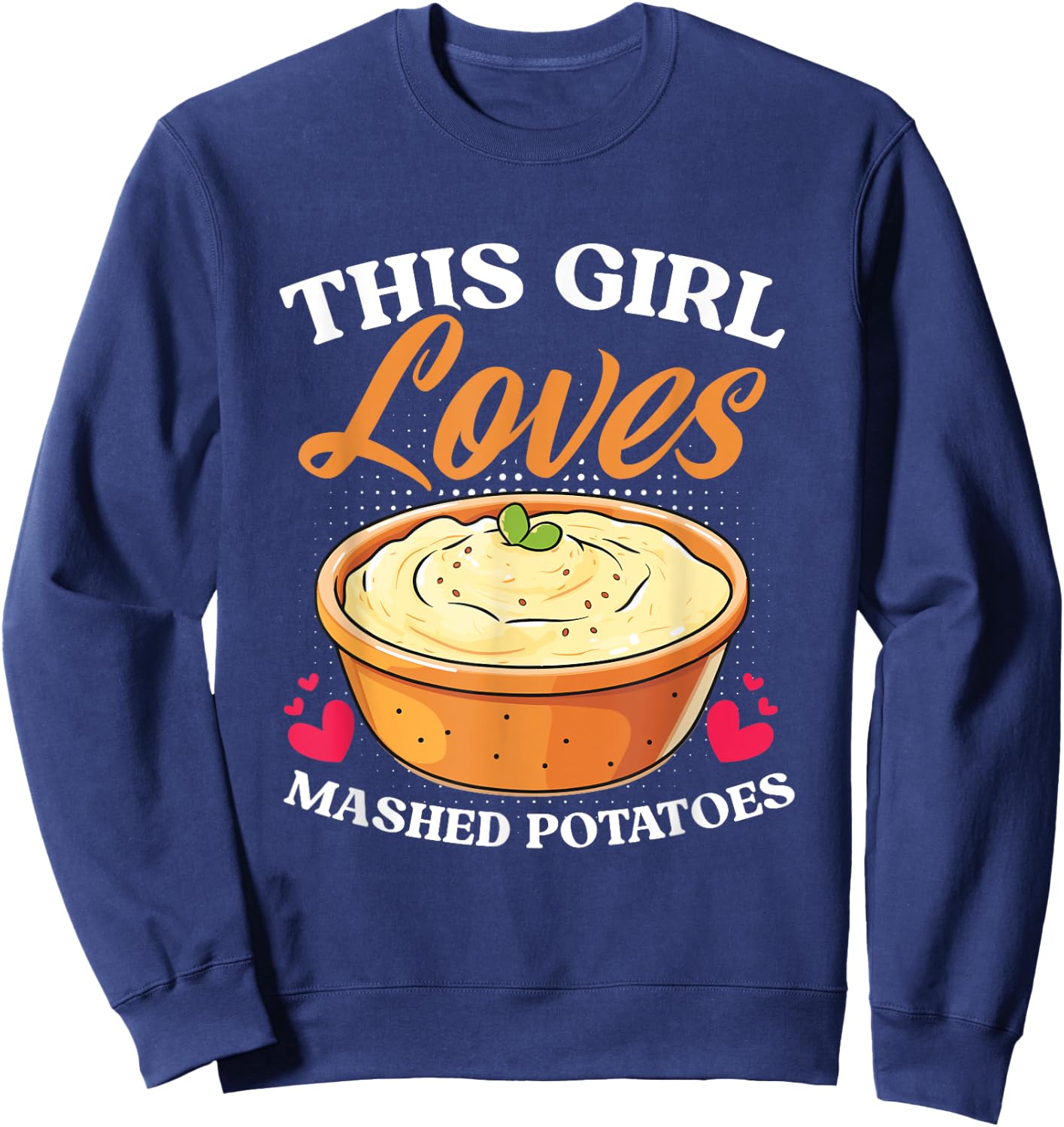 Potato Thanksgiving Dinner Girl Loves Mashed Potatoes Sweatshirt - Sweatshirt | Navy