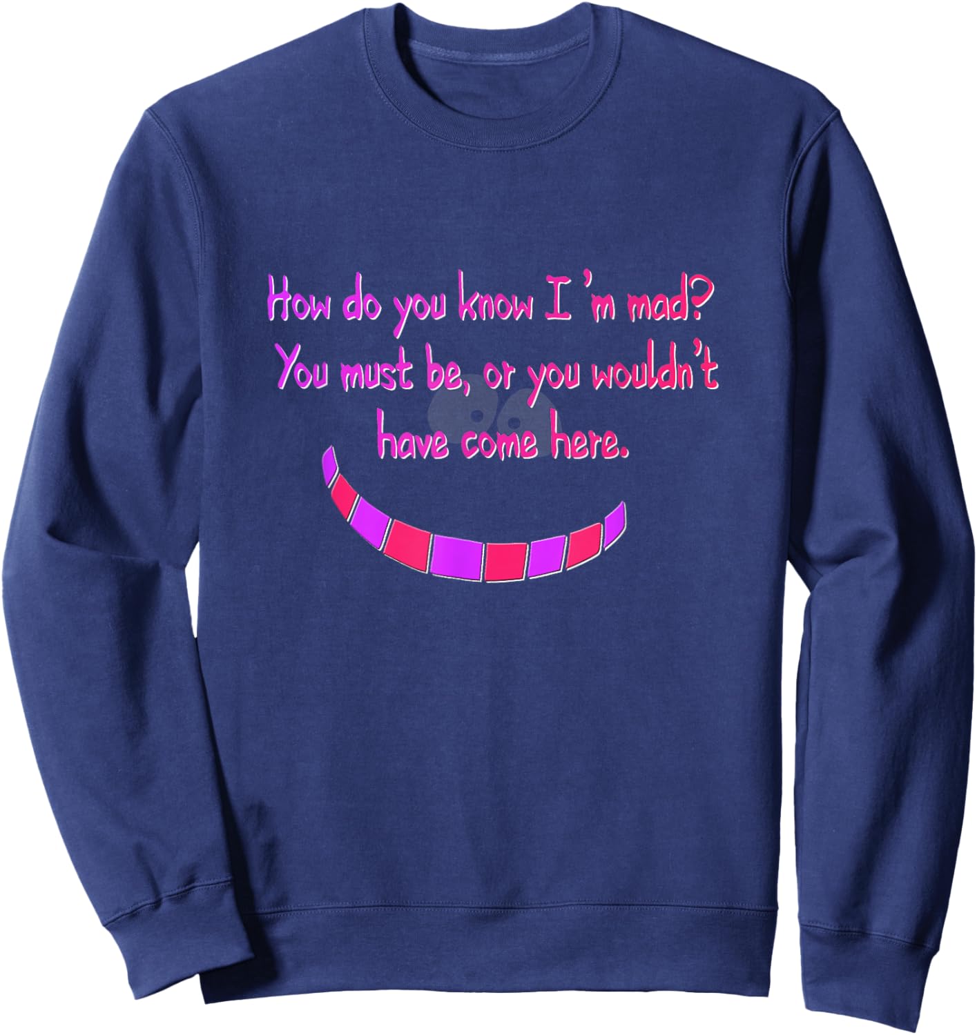 How do you know I'm mad? Cheshire Grinning Cat Smile Sweatshirt - Sweatshirt | Navy