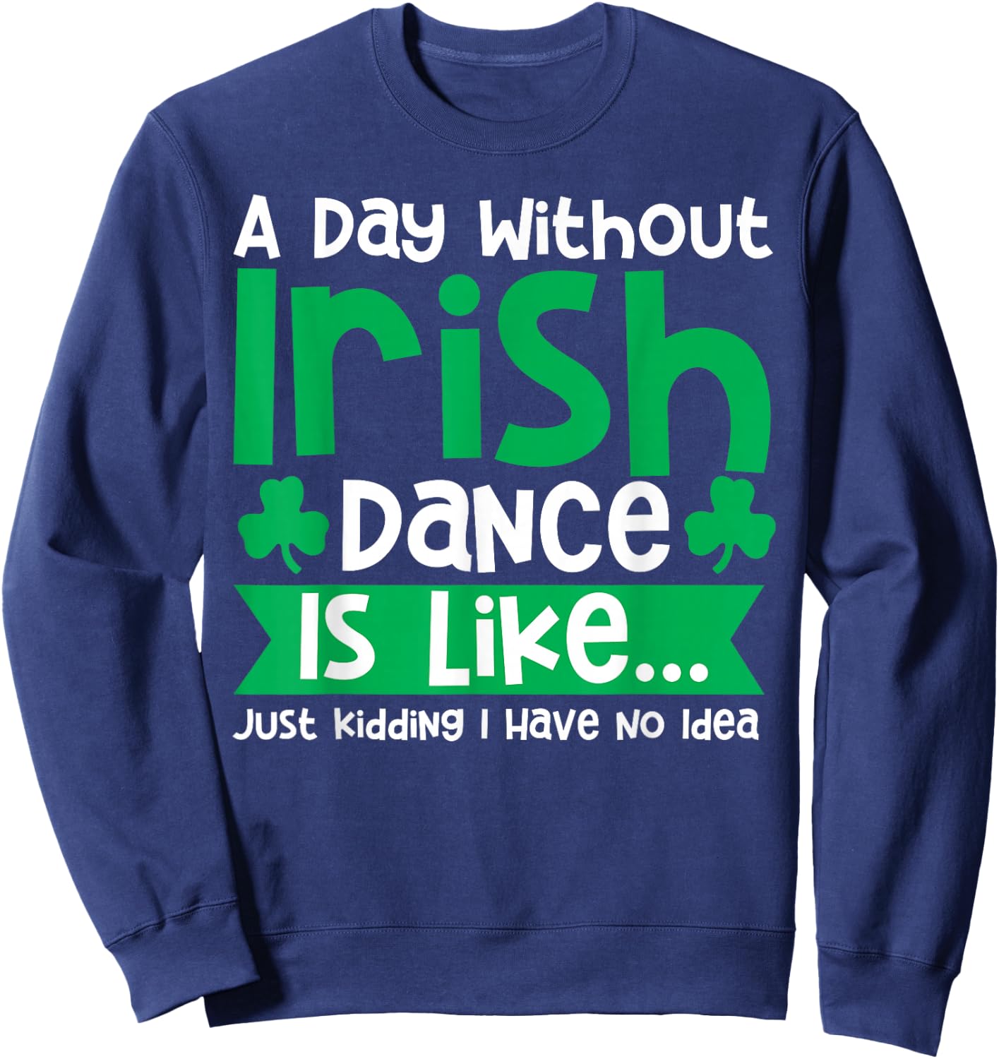 A Day Without Irish Dance Step Dance Teacher Irish Dancer Sweatshirt - Sweatshirt | Navy