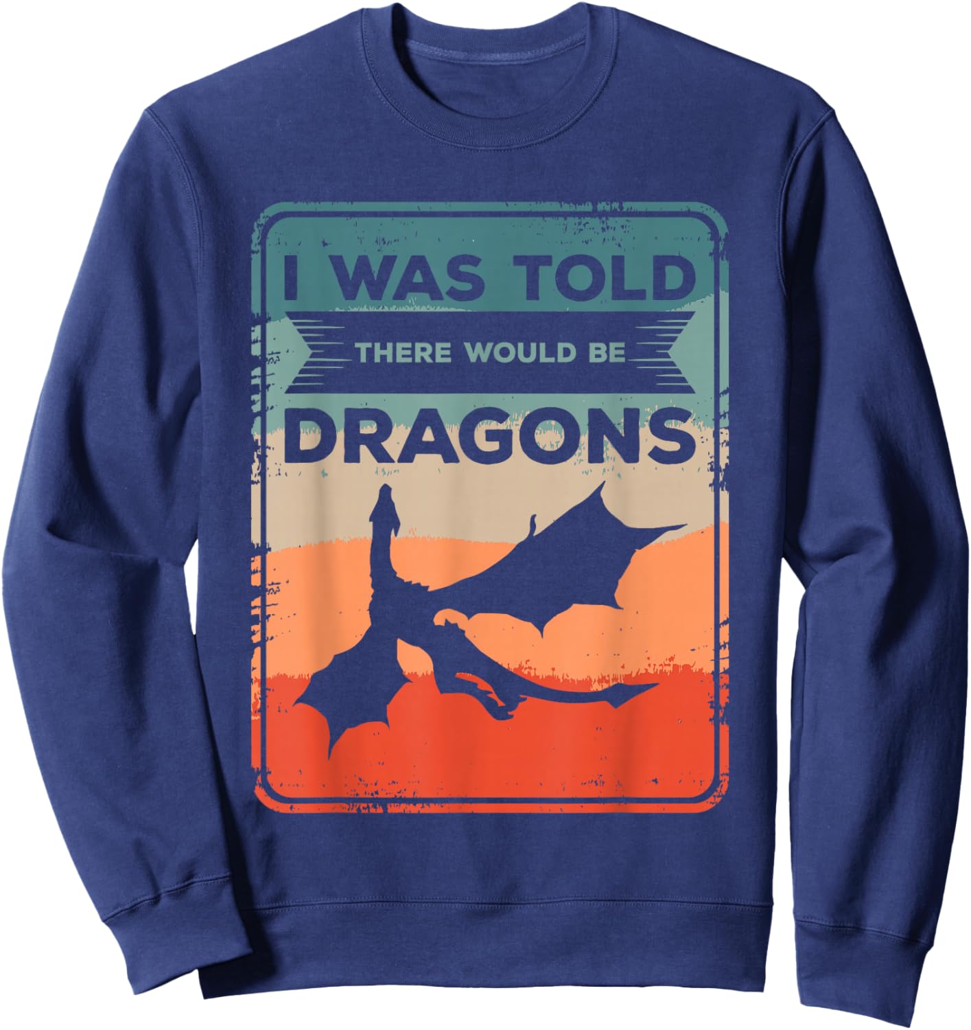 I Was Told There Would Be Dragons Dragon Lover Renaissance Sweatshirt - Sweatshirt | Navy