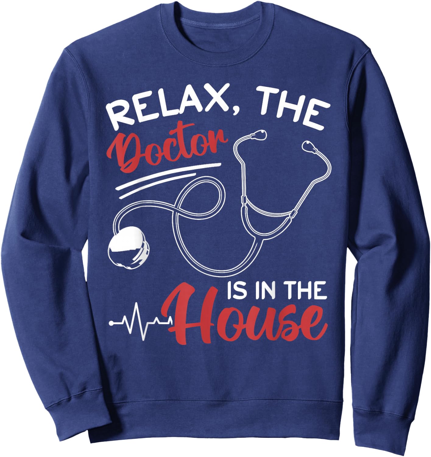 Relax The Doctor Is In The House - Doctor Medical Humor Sweatshirt - Sweatshirt | Navy