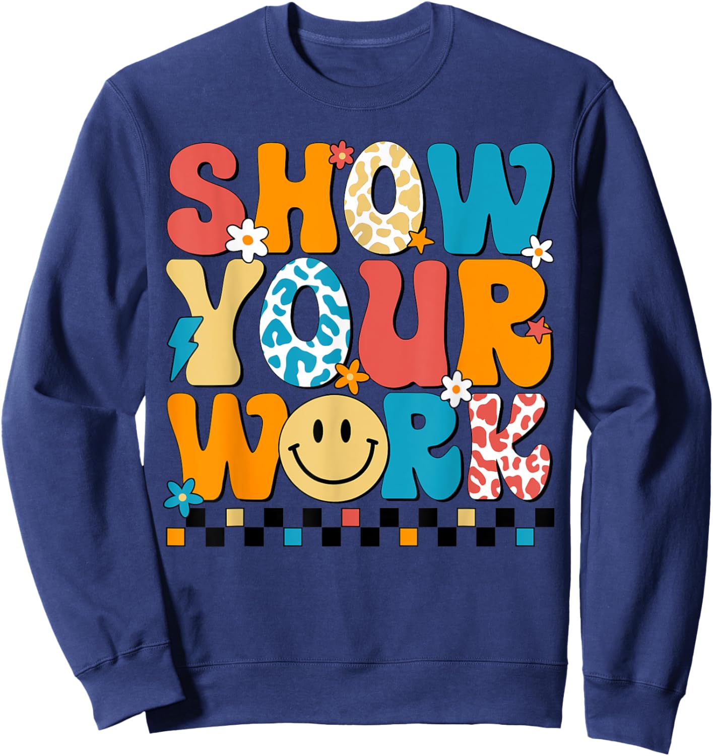 Funny Math Teacher Show Your Work Cute Test Day Teacher Sweatshirt - Sweatshirt | Navy
