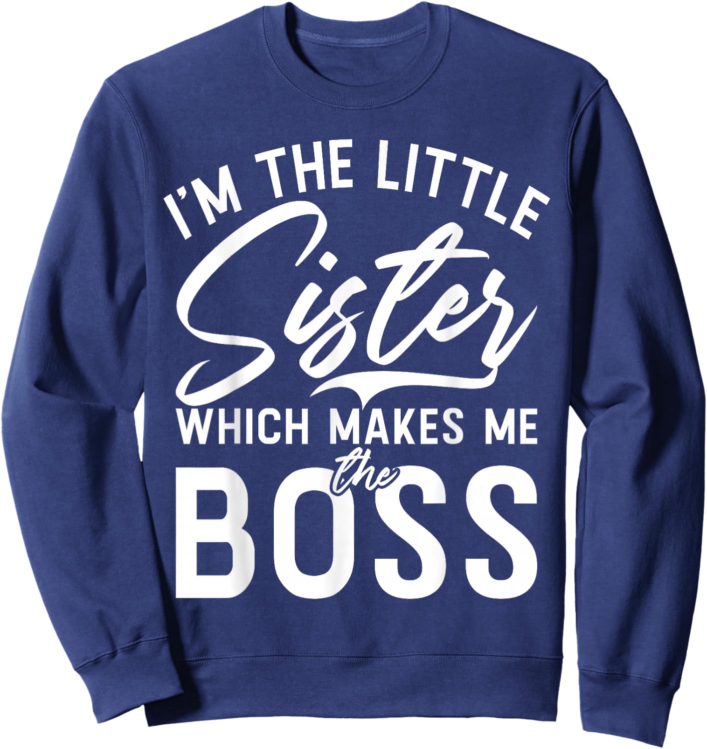 Im The Little Sister which Makes me The Boss Little Sister Sweatshirt - Sweatshirt | Navy