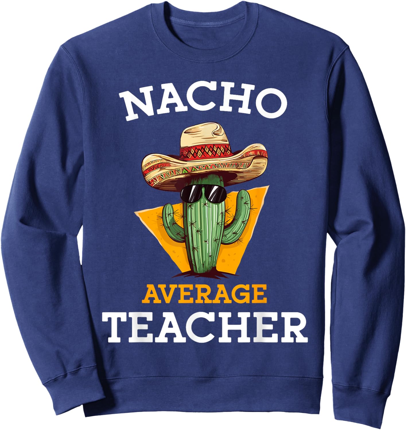 Nacho Average Teacher Cactus Sombrero High School Educator Women Sweatshirt - Sweatshirt | Navy