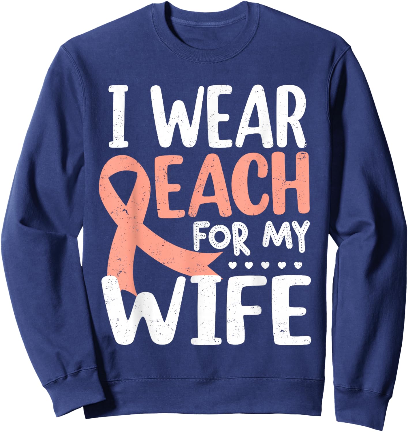 I Wear Peach For My Wife Uterine Cancer Awareness Month Sweatshirt - Sweatshirt | Navy