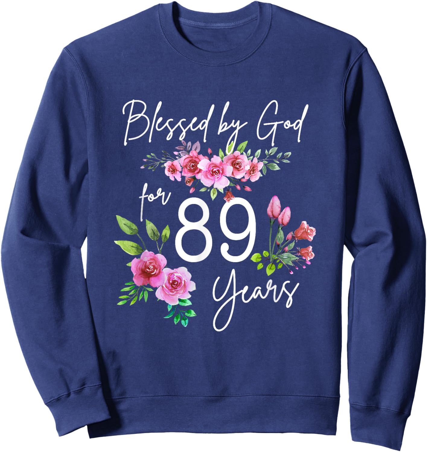 Blessed By God For 89 Years Rose Flower Happy 89th Birthday Sweatshirt - Sweatshirt | Navy