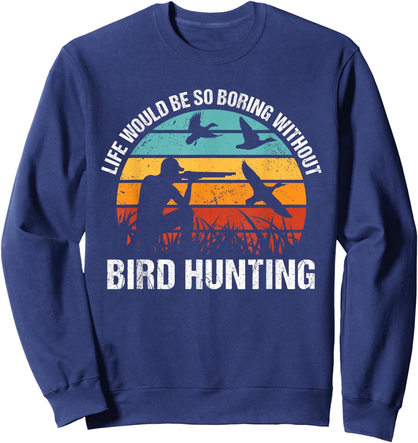 Bird Hunter Life Would Be So Boring Without Bird Hunting Sweatshirt - Sweatshirt | Navy