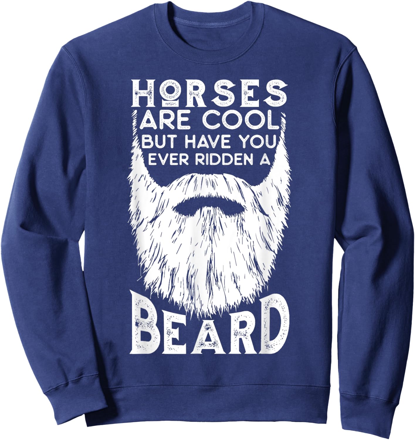 Horses are Cool but Have you ever Ridden a Beard Funny Sweatshirt - Sweatshirt | Navy