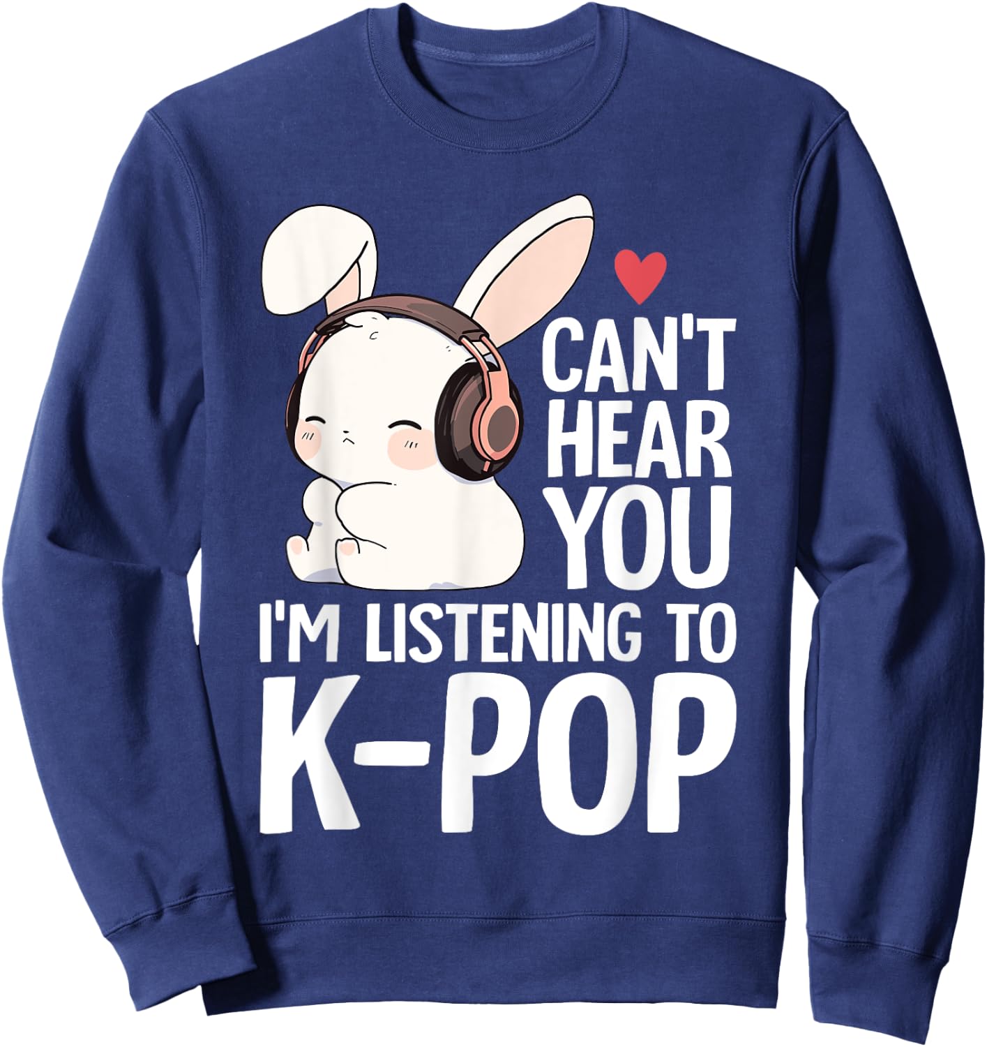 Can't Hear You I'm Listening K-pop Merch Cute Rabbit K-pop Sweatshirt - Sweatshirt | Navy