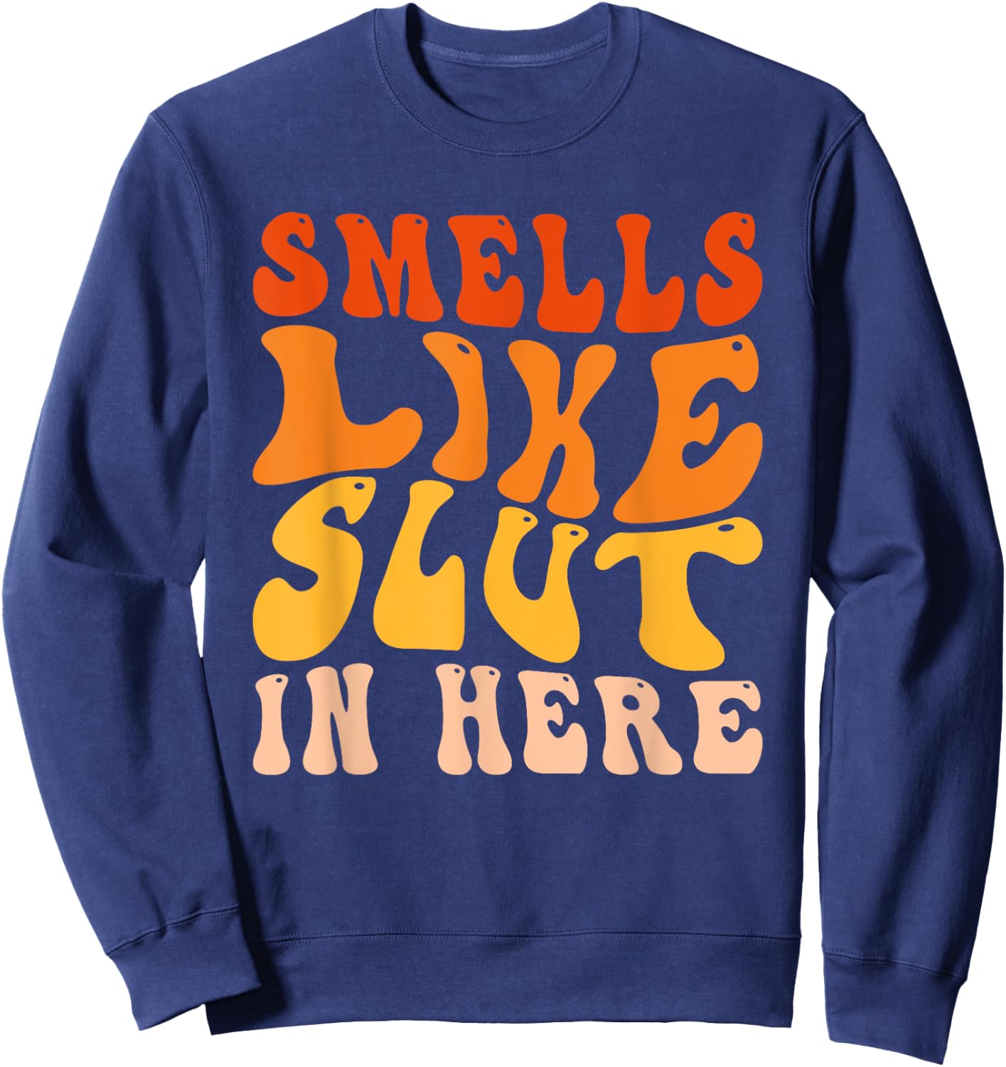 Funny Smells Like Slut In Here Humor Vintage For Adult Sweatshirt - Sweatshirt | Navy