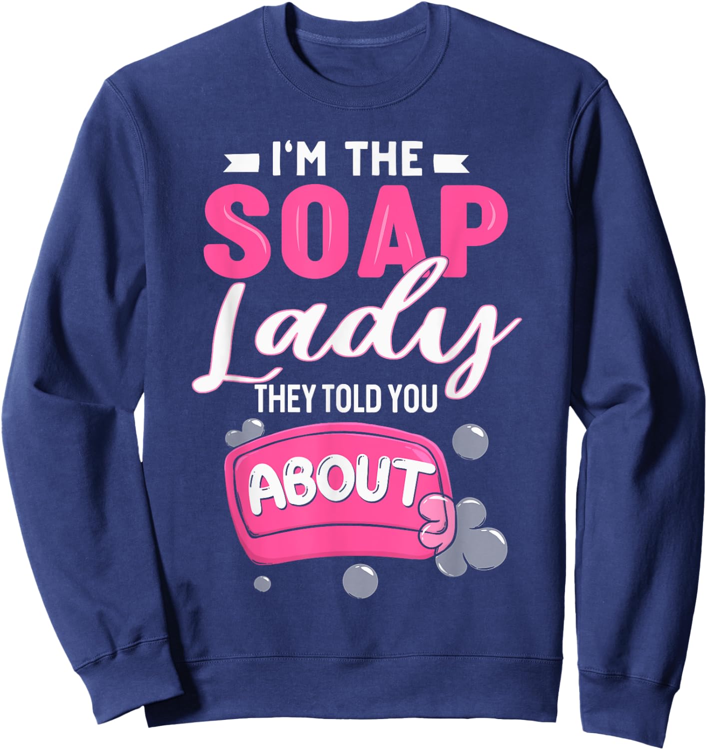 Soap Dealer Crazy Soap Lady They Told You About Soap Maker Sweatshirt - Sweatshirt | Navy