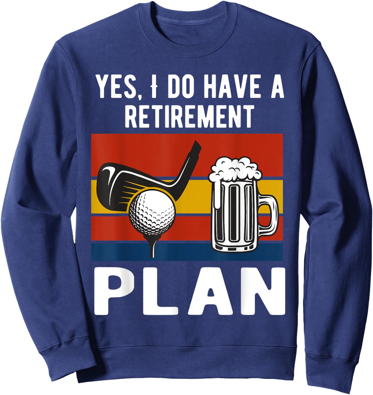 Yes I Do Have A Retirement Golf and Beers Plan Drinking Beer Sweatshirt - Sweatshirt | Navy