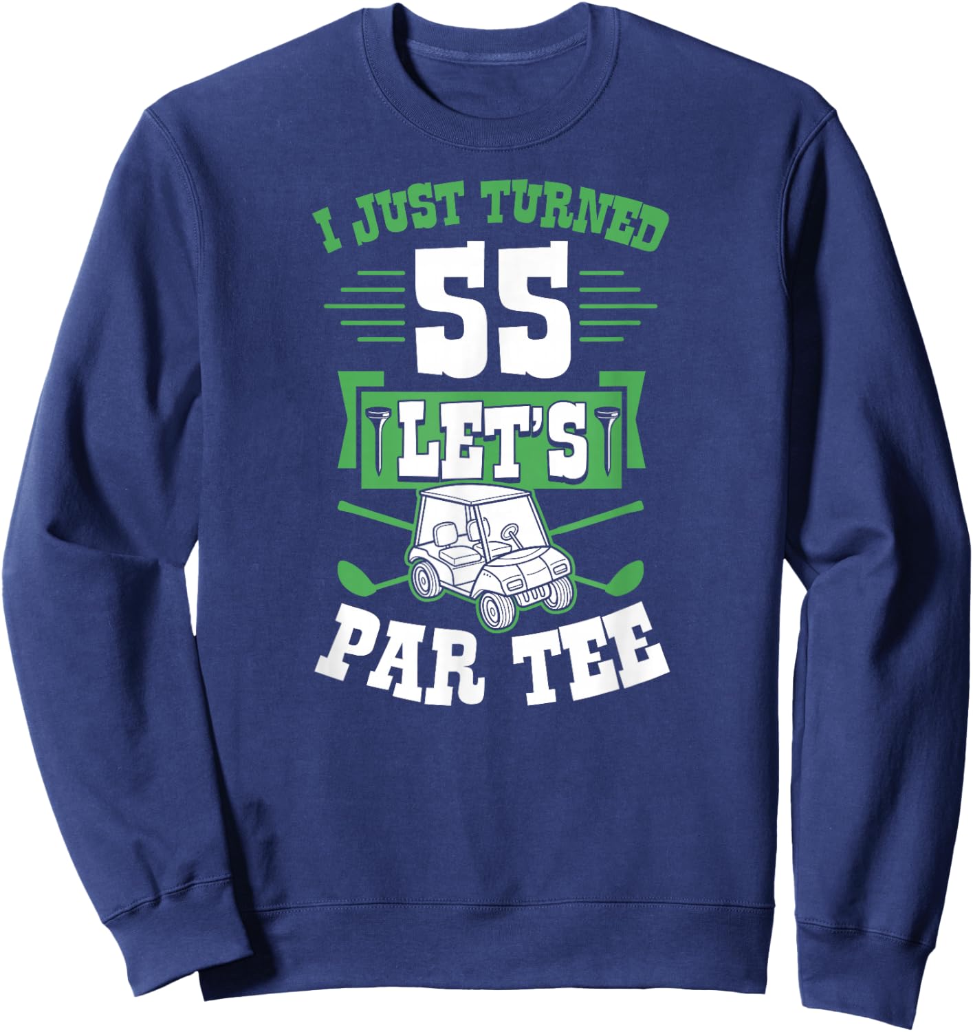 I Just Turned 55 Let's Par- Golf Cart 55th Birthday Party Sweatshirt - Sweatshirt | Navy