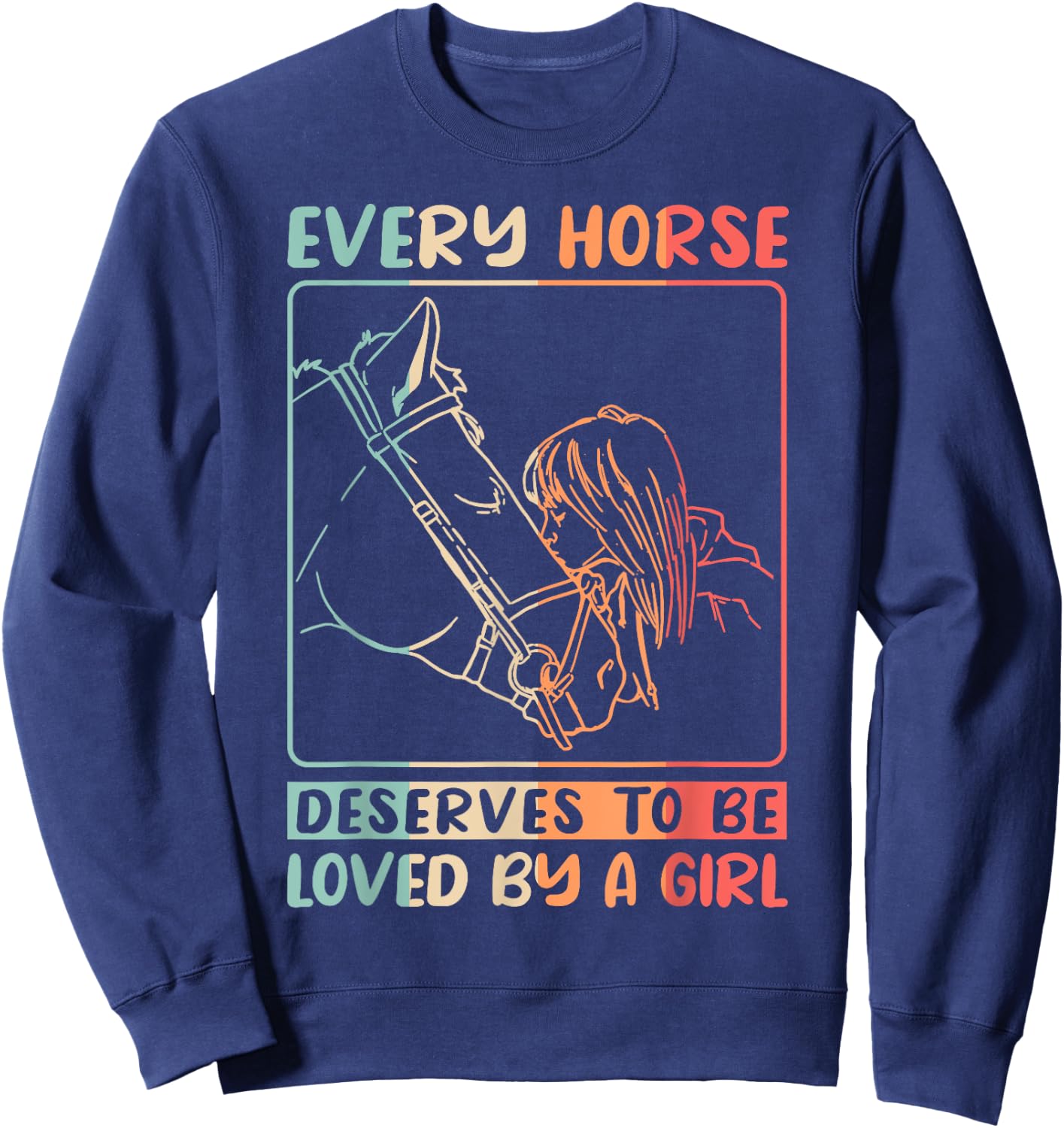 Equestrian Riding Every Horse Deserves To Be Loved By A Girl Sweatshirt - Sweatshirt | Navy
