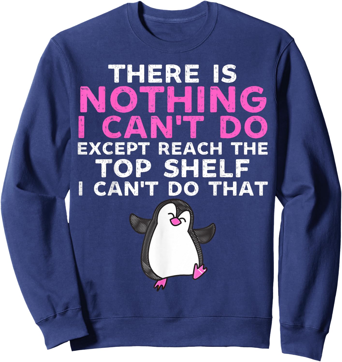 There Is Nothing I Cant Do Except Reach The Top Shelf Funny Sweatshirt - Sweatshirt | Navy
