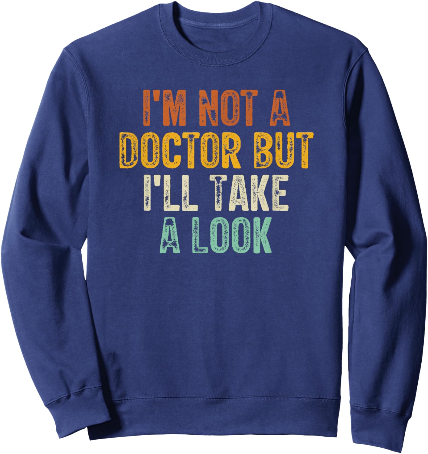 I'm Not A Doctor But I'll Take A Look Sweatshirt - Sweatshirt | Navy
