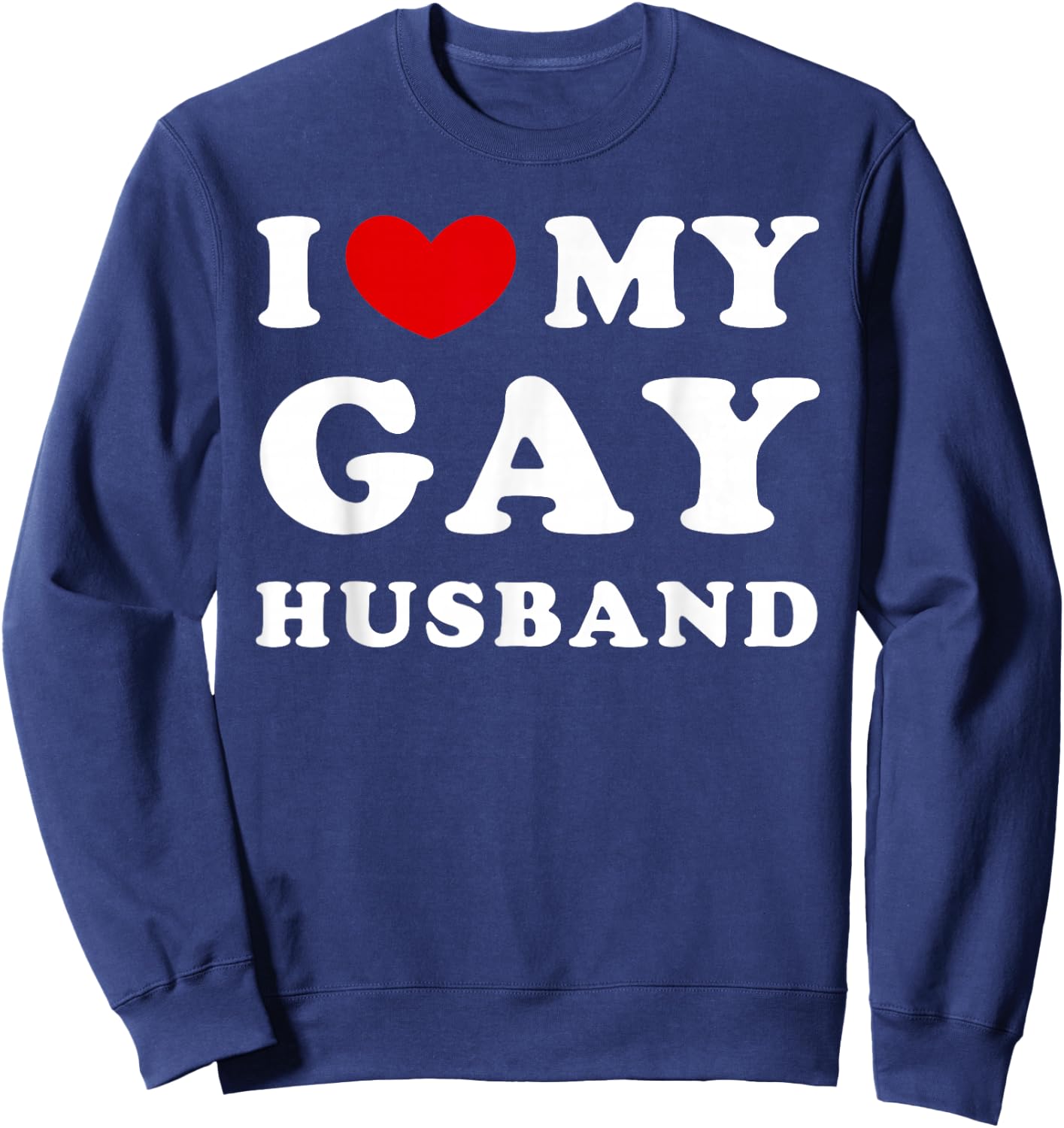 I Love My Gay Husband, I Love My Gay Husband Sweatshirt - Sweatshirt | Navy