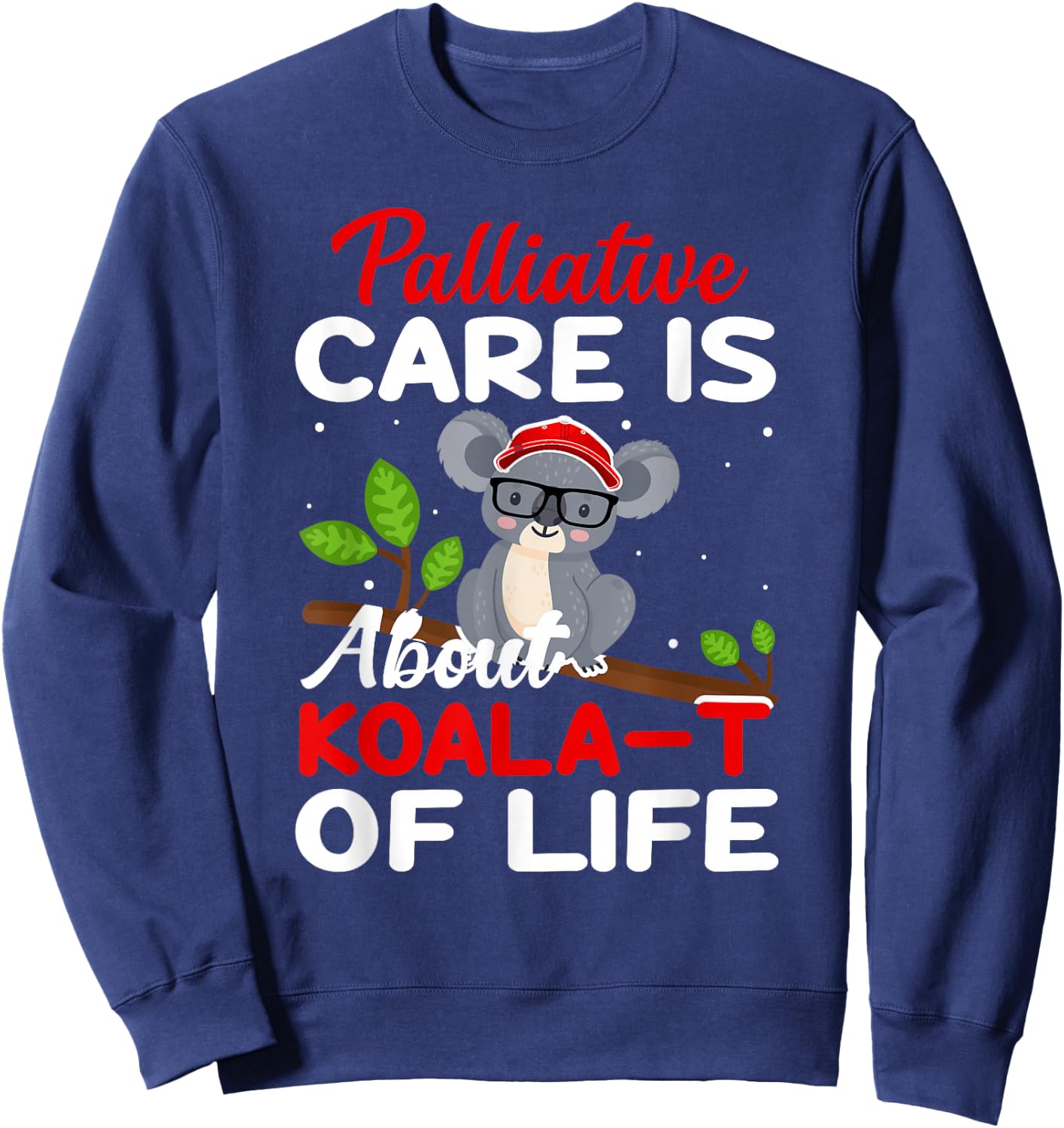 Palliative Care Is About Koala-T of Life - Funny Koala Bear Sweatshirt - Sweatshirt | Navy