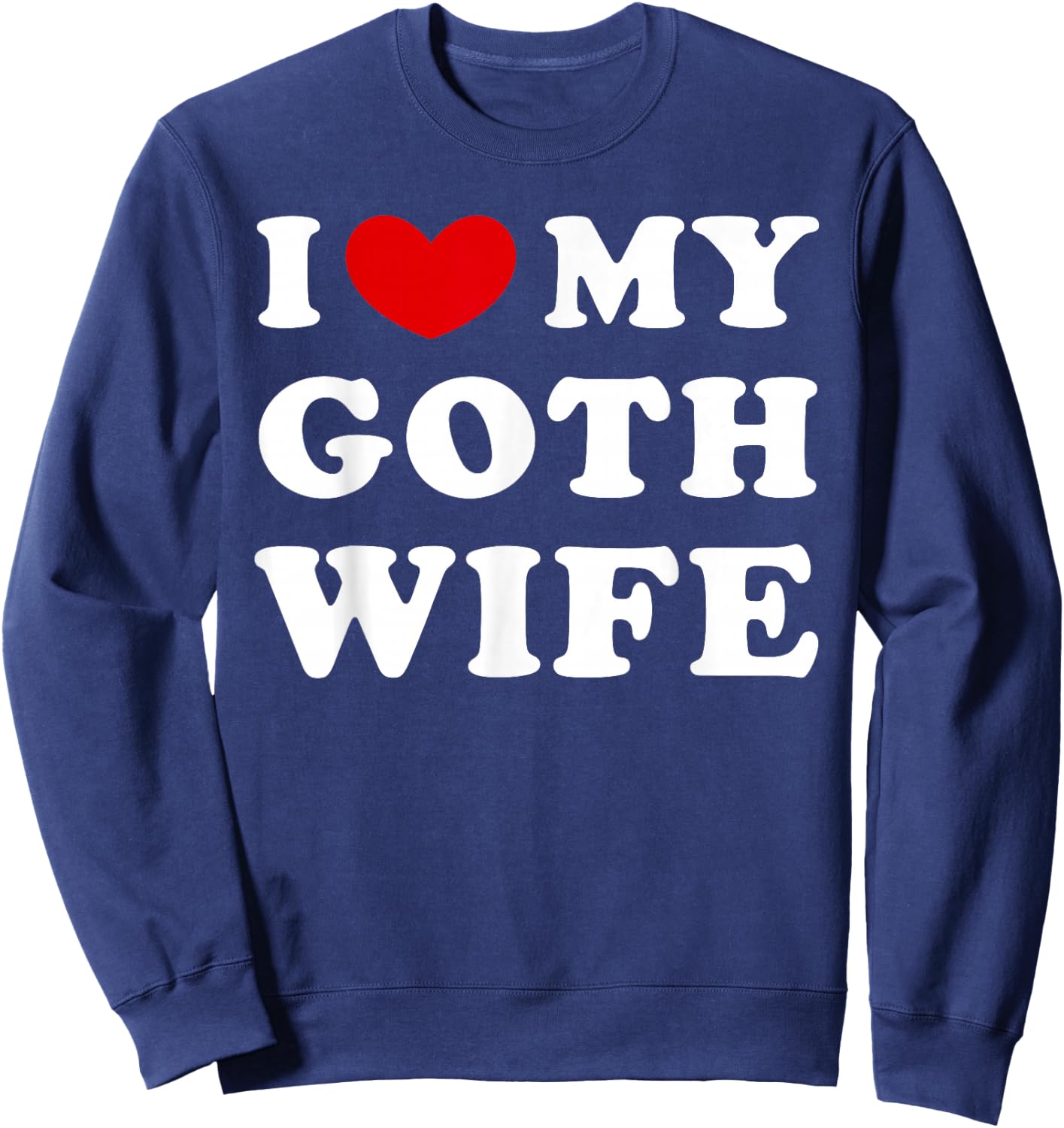 I Love My Goth Wife, I Love My Gothic Woman Sweatshirt - Sweatshirt | Navy