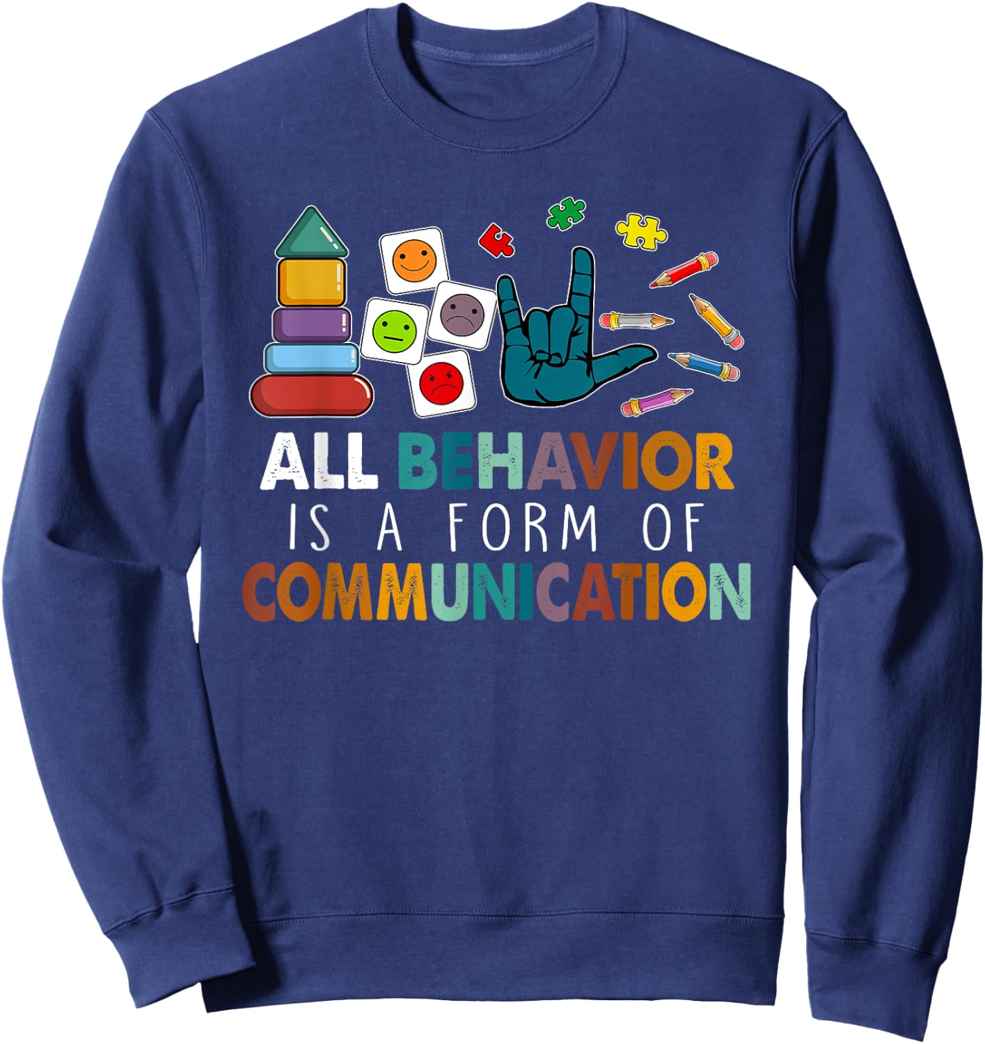 All Behavior Is A Form Of Communication Autism SPED Teacher Sweatshirt - Sweatshirt | Navy
