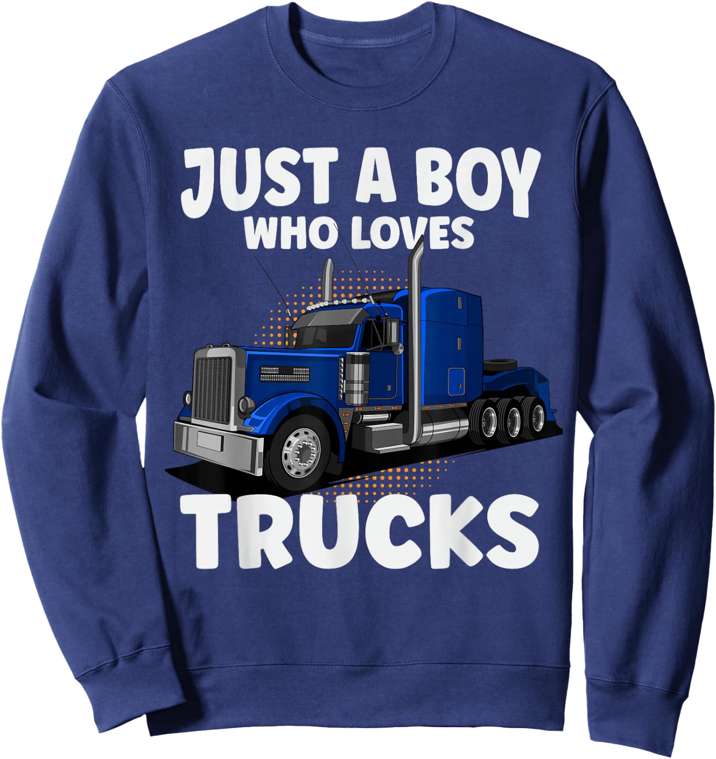Semi Truck Just A Boy Who Loves Trucks Cool Truck Sweatshirt - Sweatshirt | Navy