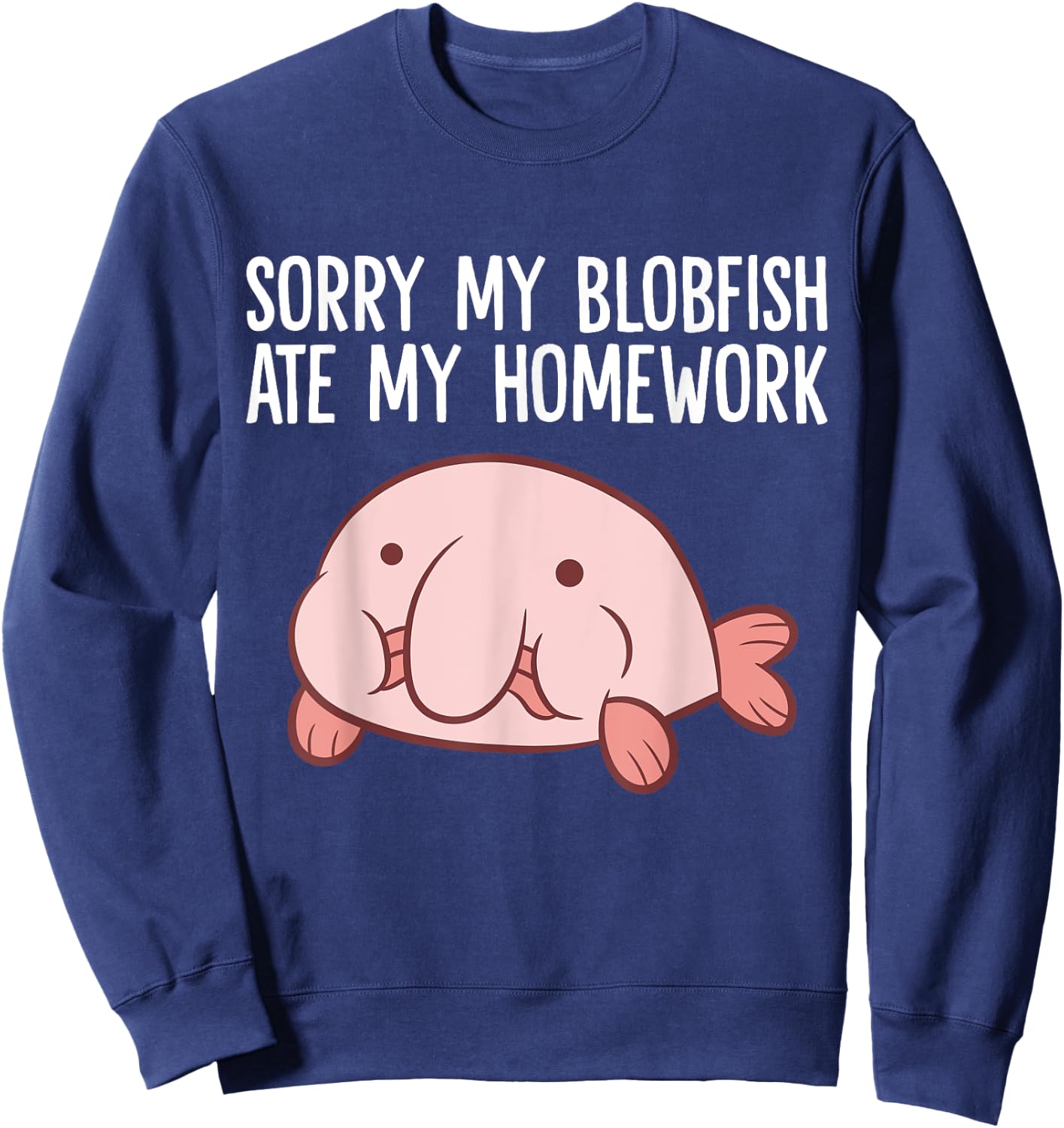 Blobfish School Homework Sorry My Blobfish Ate My Homework Sweatshirt - Sweatshirt | Navy