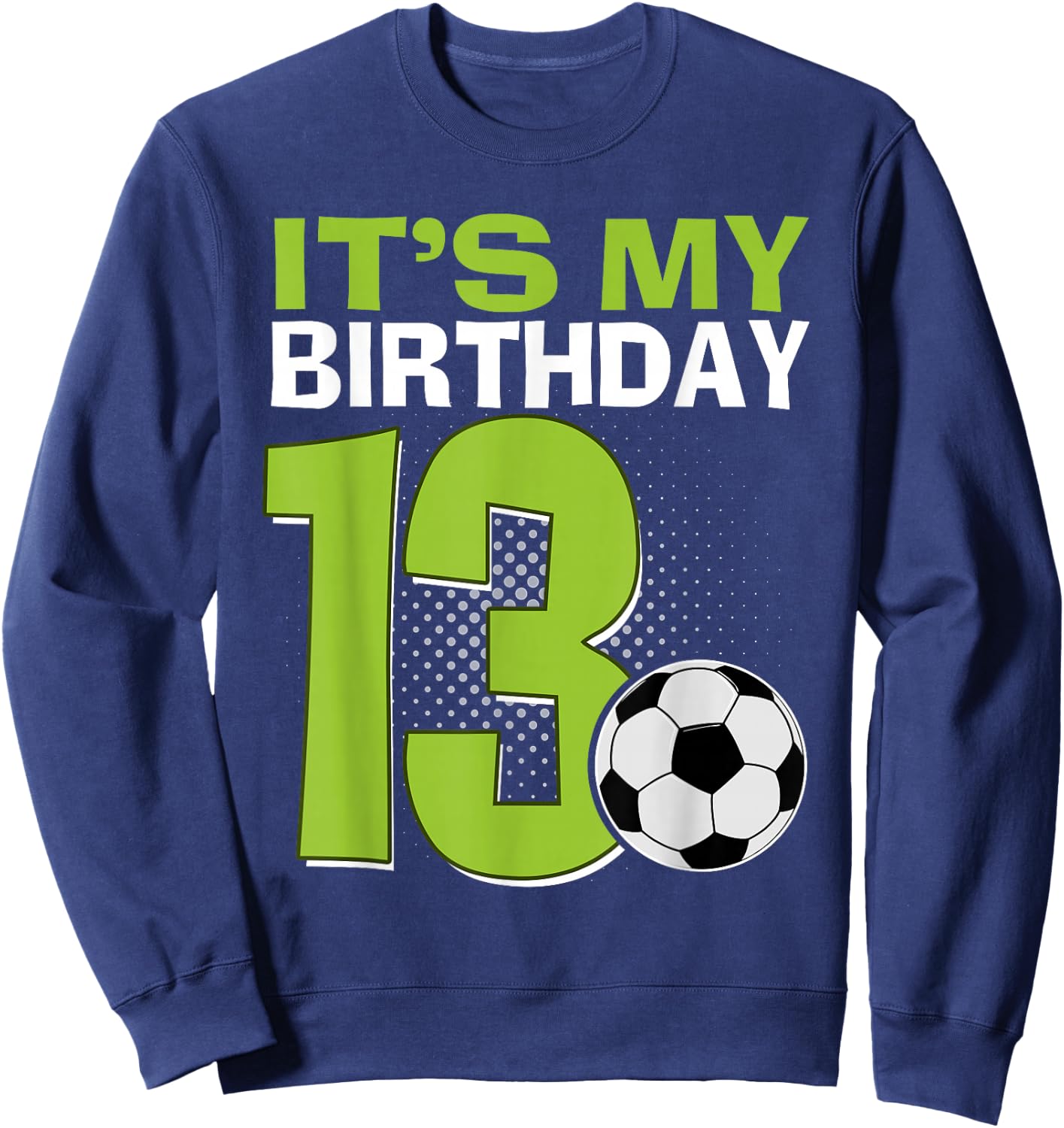 It's My 13th Birthday Boy Soccer Football 13 Years Old Sweatshirt - Sweatshirt | Navy