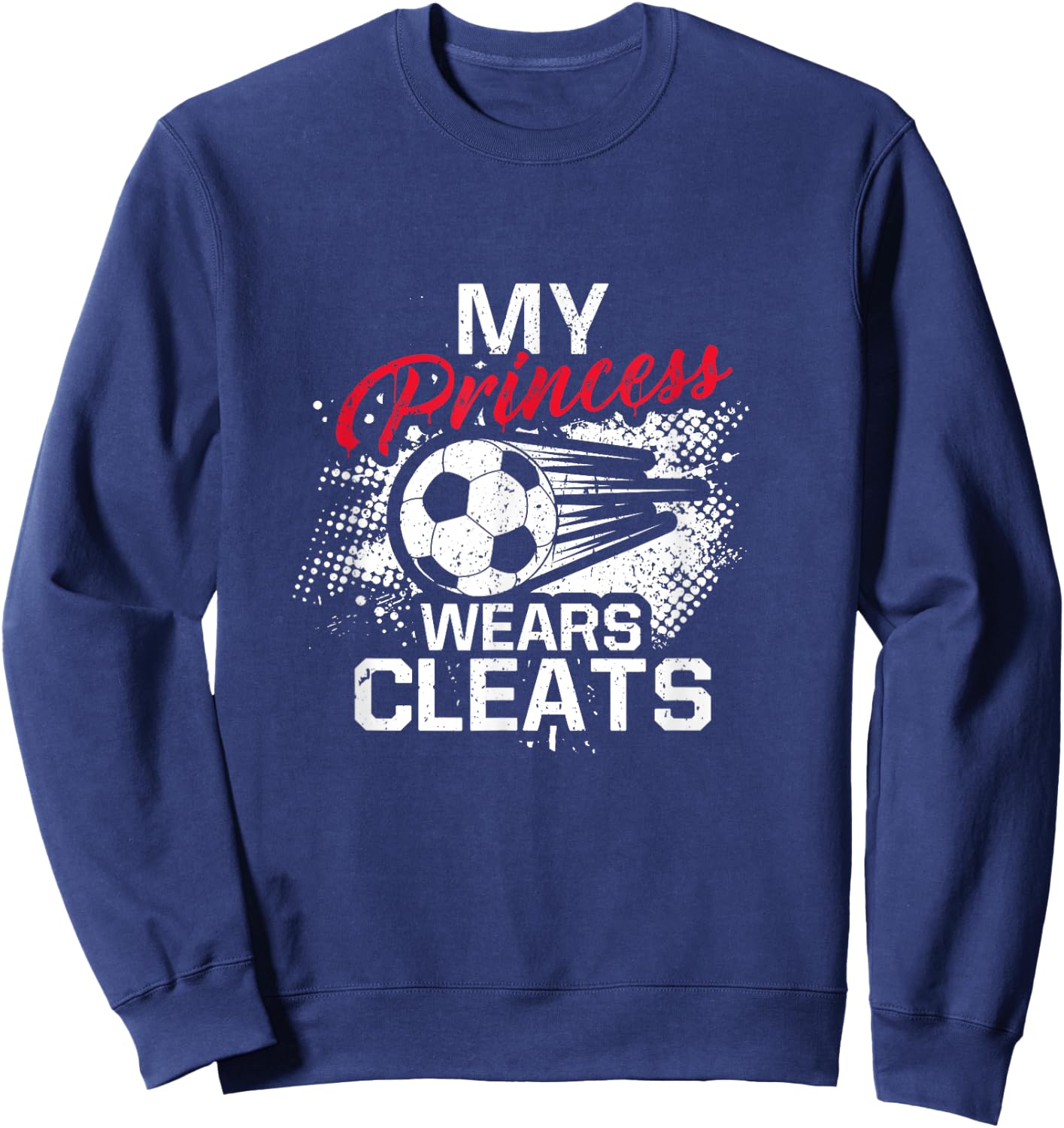 My Princess Wears Cleats - Soccer Mom Dad Soccer Player Sweatshirt - Sweatshirt | Navy